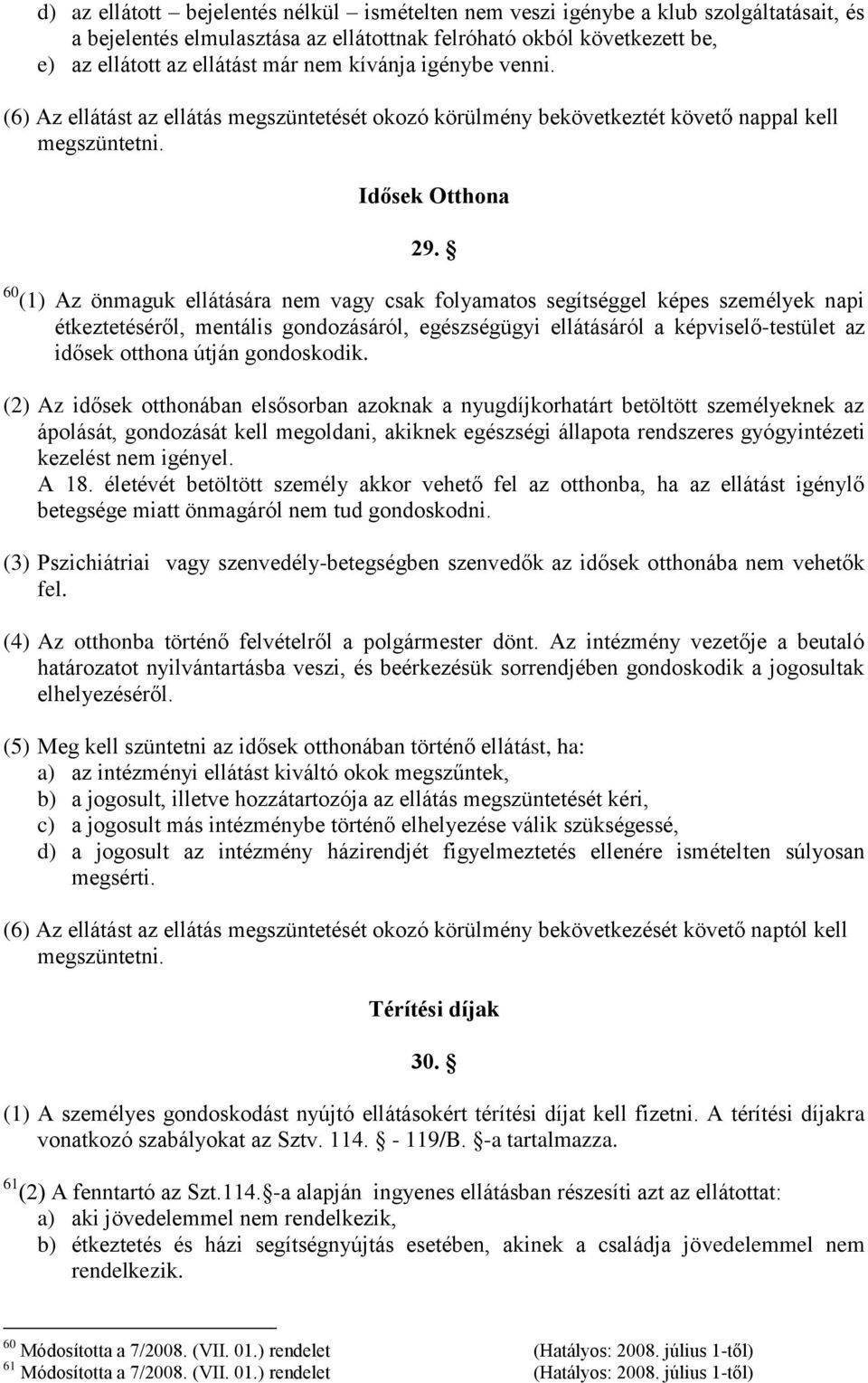 60 (1) Az önmaguk ellátására nem vagy csak folyamatos segítséggel képes személyek napi étkeztetéséről, mentális gondozásáról, egészségügyi ellátásáról a képviselő-testület az idősek otthona útján