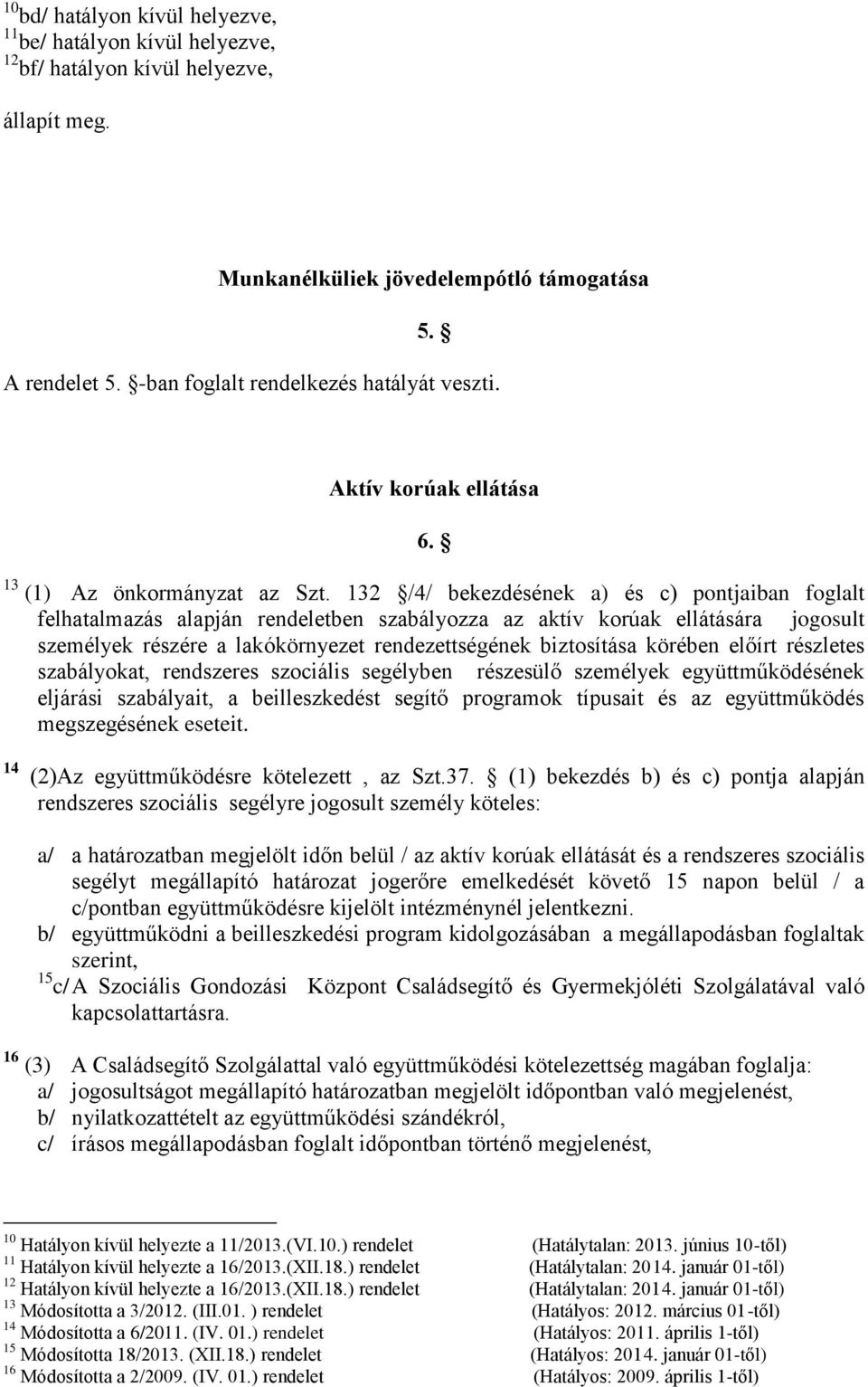 132 /4/ bekezdésének a) és c) pontjaiban foglalt felhatalmazás alapján rendeletben szabályozza az aktív korúak ellátására jogosult személyek részére a lakókörnyezet rendezettségének biztosítása