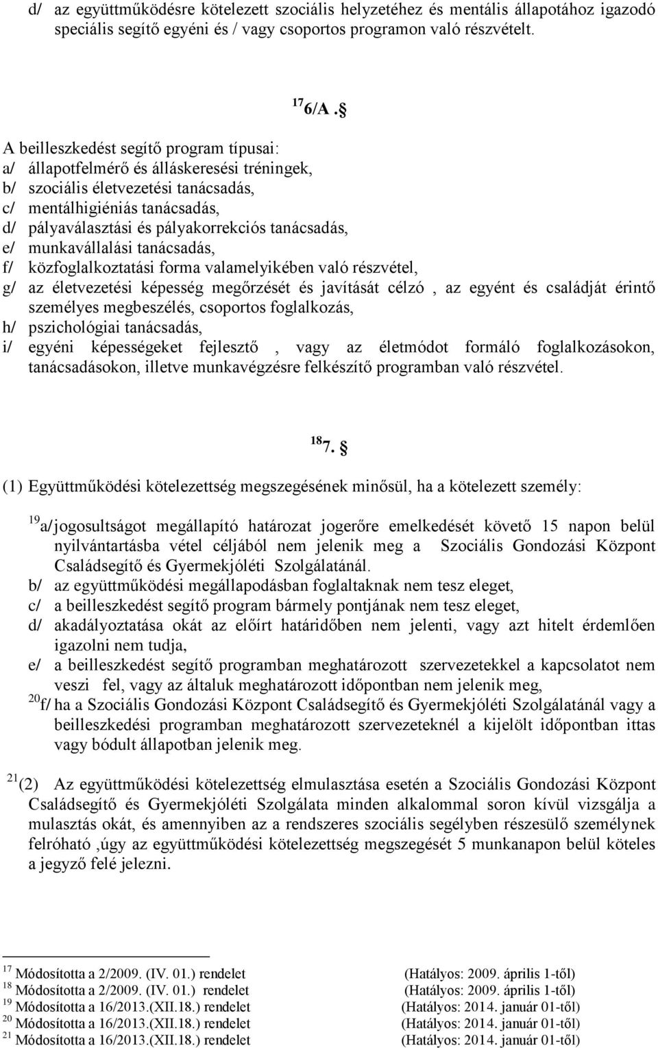 tanácsadás, e/ munkavállalási tanácsadás, f/ közfoglalkoztatási forma valamelyikében való részvétel, g/ az életvezetési képesség megőrzését és javítását célzó, az egyént és családját érintő személyes