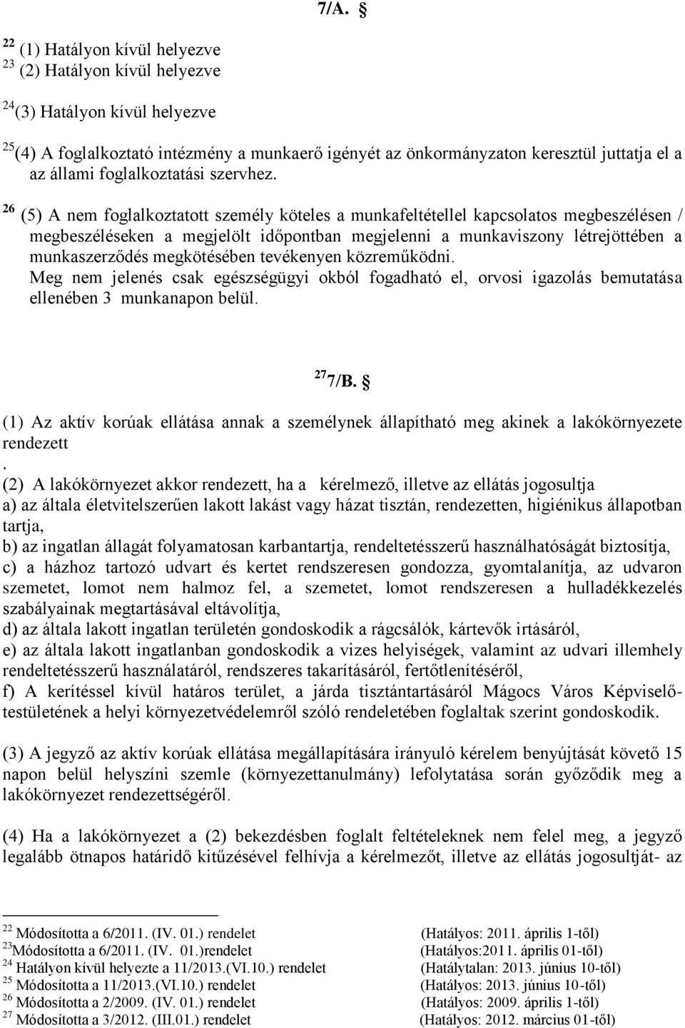 26 (5) A nem foglalkoztatott személy köteles a munkafeltétellel kapcsolatos megbeszélésen / megbeszéléseken a megjelölt időpontban megjelenni a munkaviszony létrejöttében a munkaszerződés