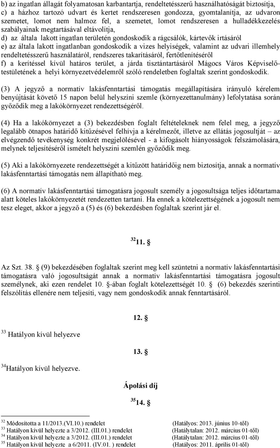 általa lakott ingatlanban gondoskodik a vizes helyiségek, valamint az udvari illemhely rendeltetésszerű használatáról, rendszeres takarításáról, fertőtlenítéséről f) a kerítéssel kívül határos