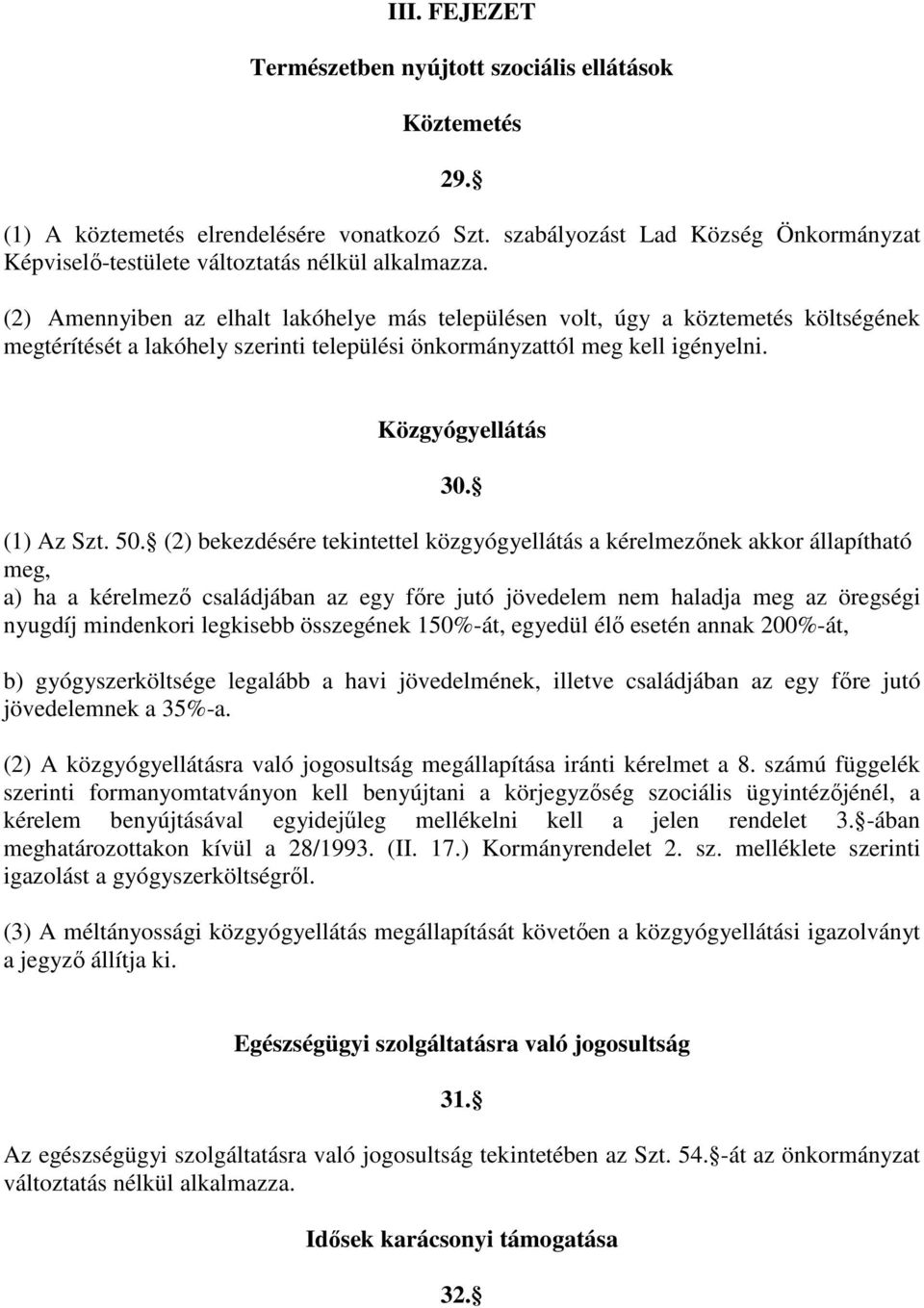 (2) Amennyiben az elhalt lakóhelye más településen volt, úgy a köztemetés költségének megtérítését a lakóhely szerinti települési önkormányzattól meg kell igényelni. Közgyógyellátás 30. (1) Az Szt.