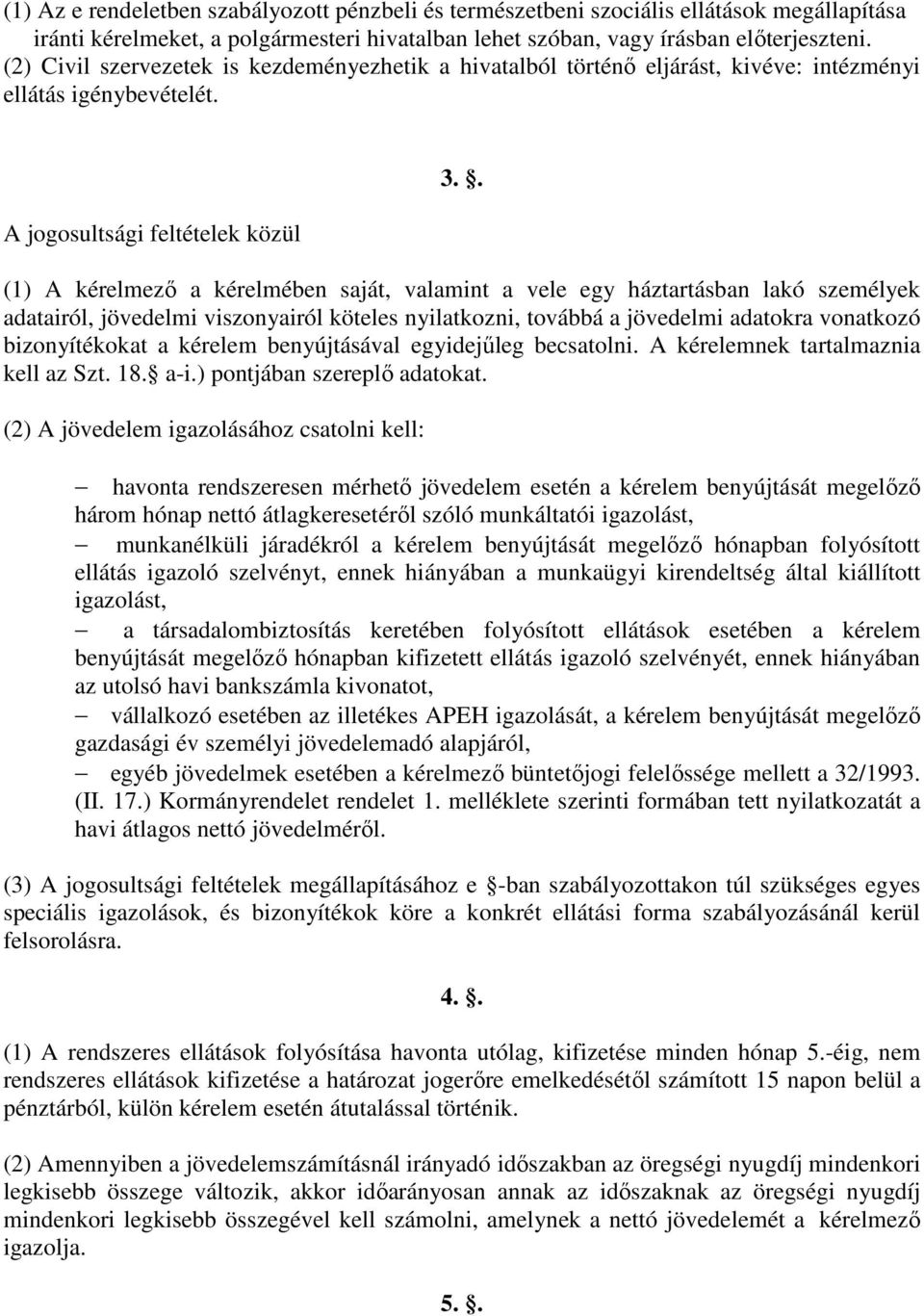 . (1) A kérelmezı a kérelmében saját, valamint a vele egy háztartásban lakó személyek adatairól, jövedelmi viszonyairól köteles nyilatkozni, továbbá a jövedelmi adatokra vonatkozó bizonyítékokat a