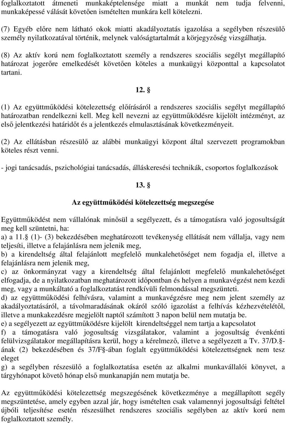 (8) Az aktív korú nem foglalkoztatott személy a rendszeres szociális segélyt megállapító határozat jogerıre emelkedését követıen köteles a munkaügyi központtal a kapcsolatot tartani. 12.