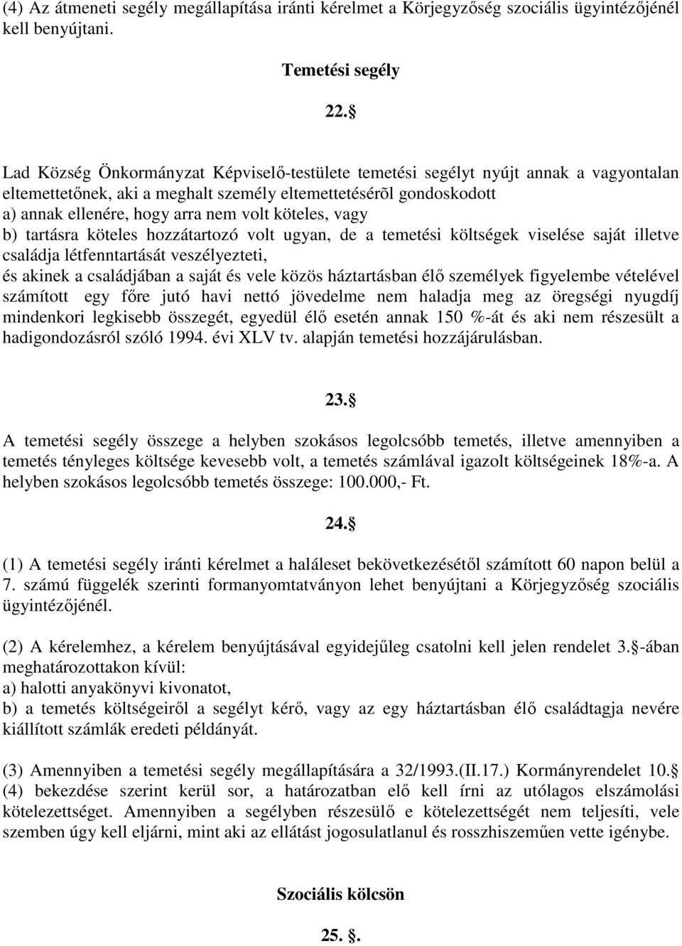 köteles, vagy b) tartásra köteles hozzátartozó volt ugyan, de a temetési költségek viselése saját illetve családja létfenntartását veszélyezteti, és akinek a családjában a saját és vele közös