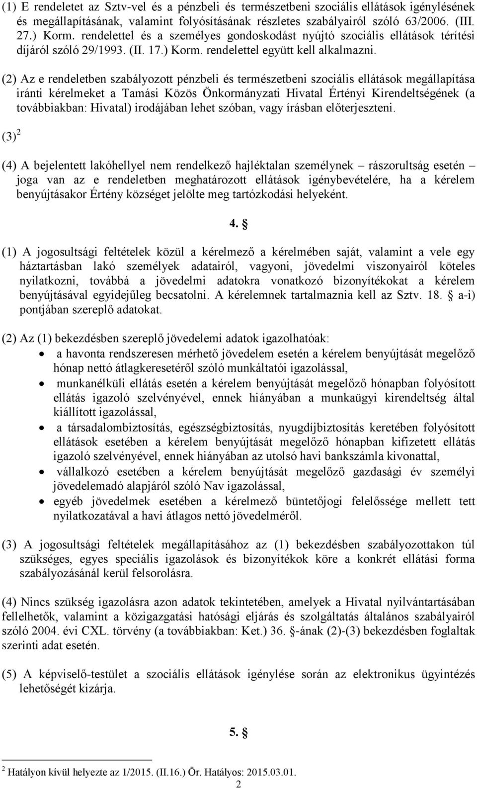 (2) Az e rendeletben szabályozott pénzbeli és természetbeni szociális ellátások megállapítása iránti kérelmeket a Tamási Közös Önkormányzati Hivatal Értényi Kirendeltségének (a továbbiakban: Hivatal)