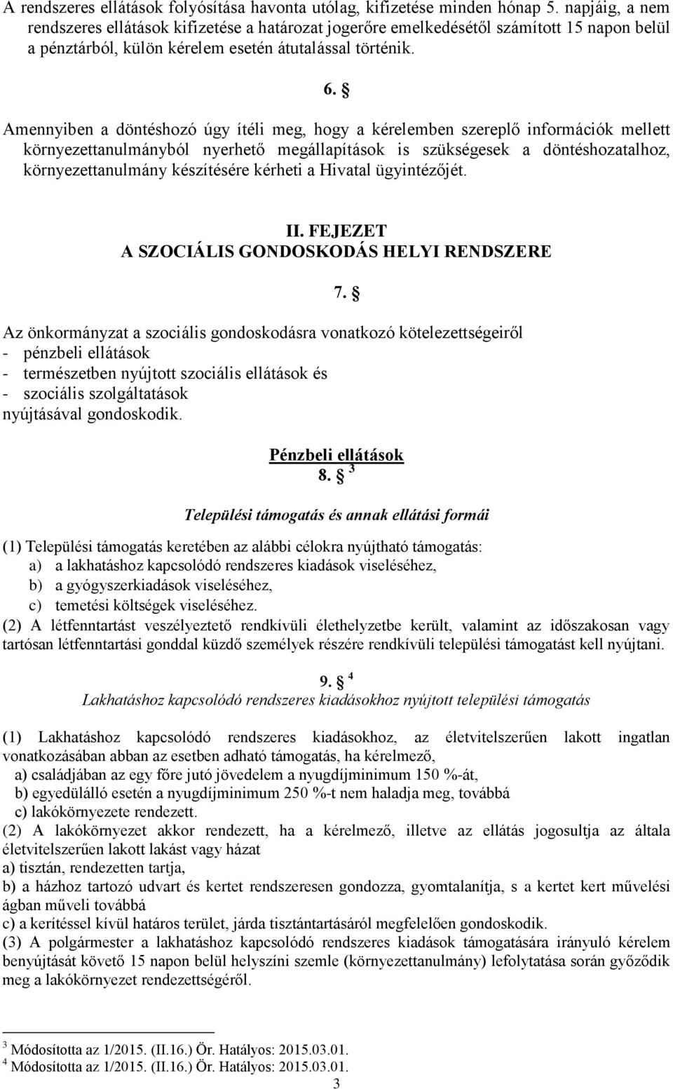 Amennyiben a döntéshozó úgy ítéli meg, hogy a kérelemben szereplő információk mellett környezettanulmányból nyerhető megállapítások is szükségesek a döntéshozatalhoz, környezettanulmány készítésére