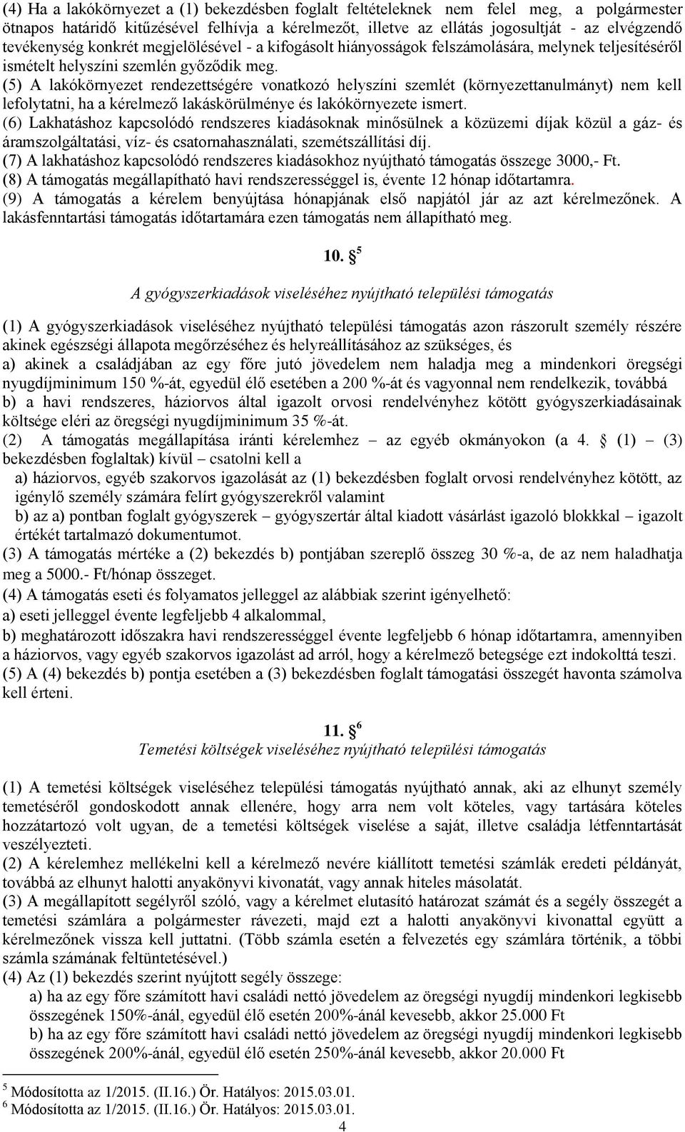 (5) A lakókörnyezet rendezettségére vonatkozó helyszíni szemlét (környezettanulmányt) nem kell lefolytatni, ha a kérelmező lakáskörülménye és lakókörnyezete ismert.