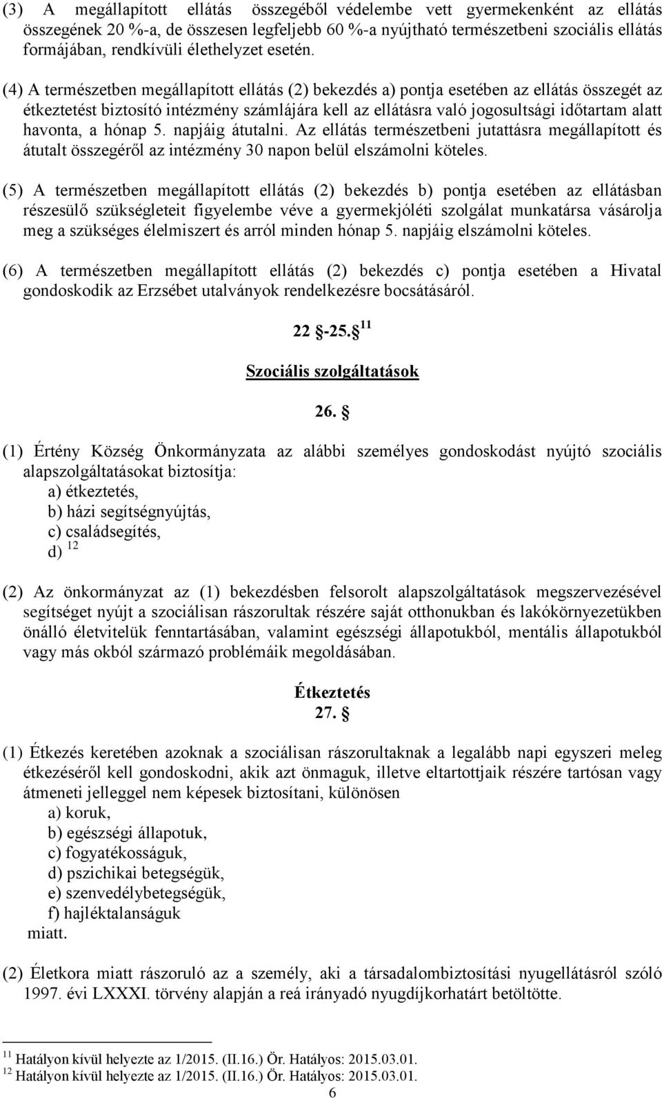 (4) A természetben megállapított ellátás (2) bekezdés a) pontja esetében az ellátás összegét az étkeztetést biztosító intézmény számlájára kell az ellátásra való jogosultsági időtartam alatt havonta,