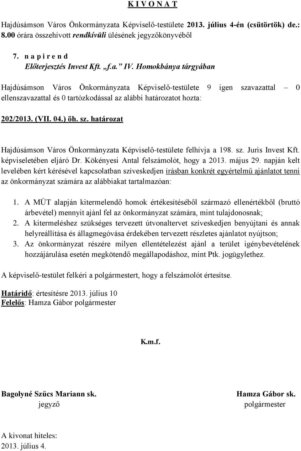 napján kelt levelében kért kérésével kapcsolatban szíveskedjen írásban konkrét egyértelmű ajánlatot tenni az önkormányzat számára az alábbiakat tartalmazóan: 1.