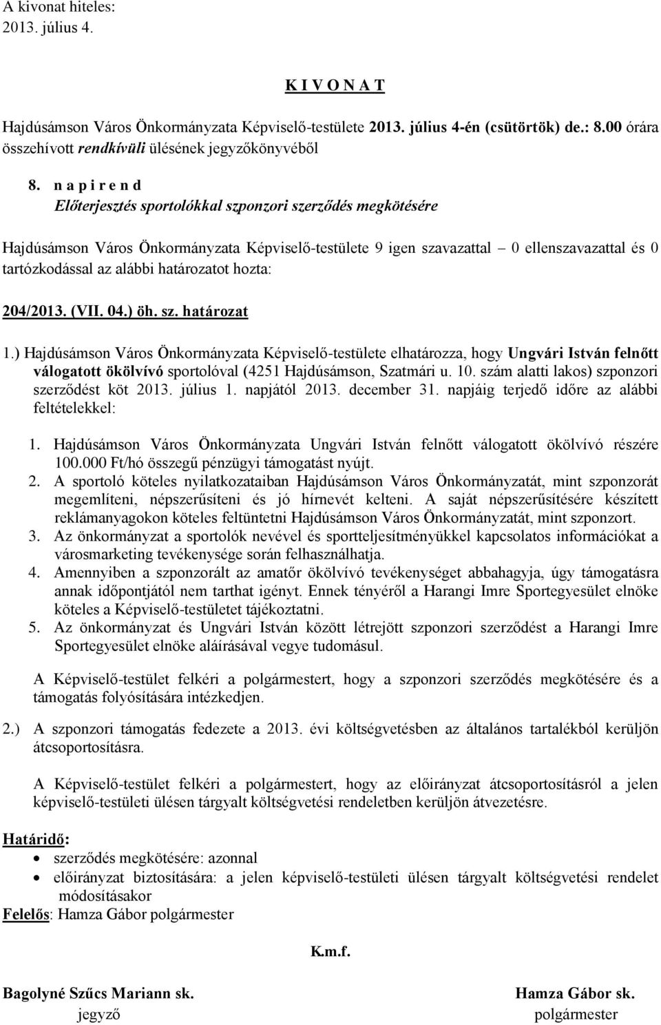 ) Hajdúsámson Város Önkormányzata Képviselő-testülete elhatározza, hogy Ungvári István felnőtt válogatott ökölvívó sportolóval (4251 Hajdúsámson, Szatmári u. 10.