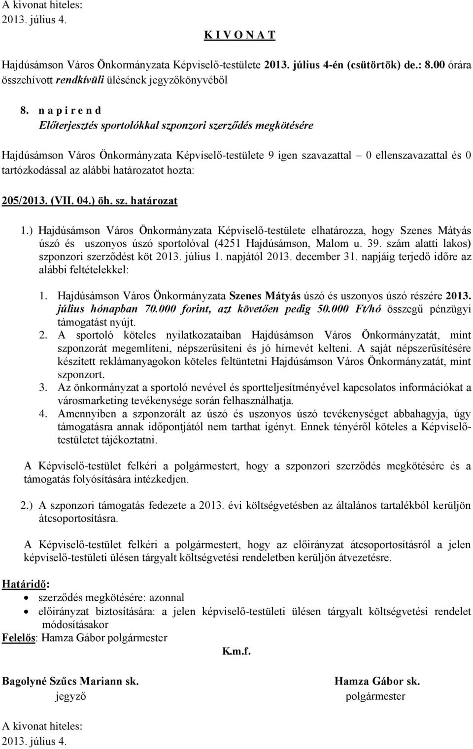 ) Hajdúsámson Város Önkormányzata Képviselő-testülete elhatározza, hogy Szenes Mátyás úszó és uszonyos úszó sportolóval (4251 Hajdúsámson, Malom u. 39.