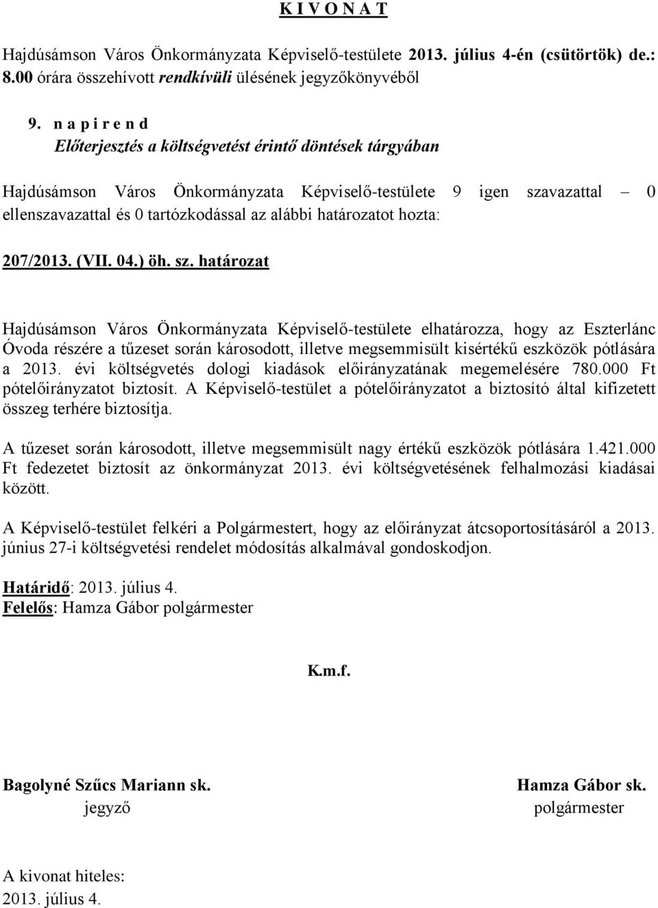 évi költségvetés dologi kiadások előirányzatának megemelésére 780.000 Ft pótelőirányzatot biztosít. A Képviselő-testület a pótelőirányzatot a biztosító által kifizetett összeg terhére biztosítja.