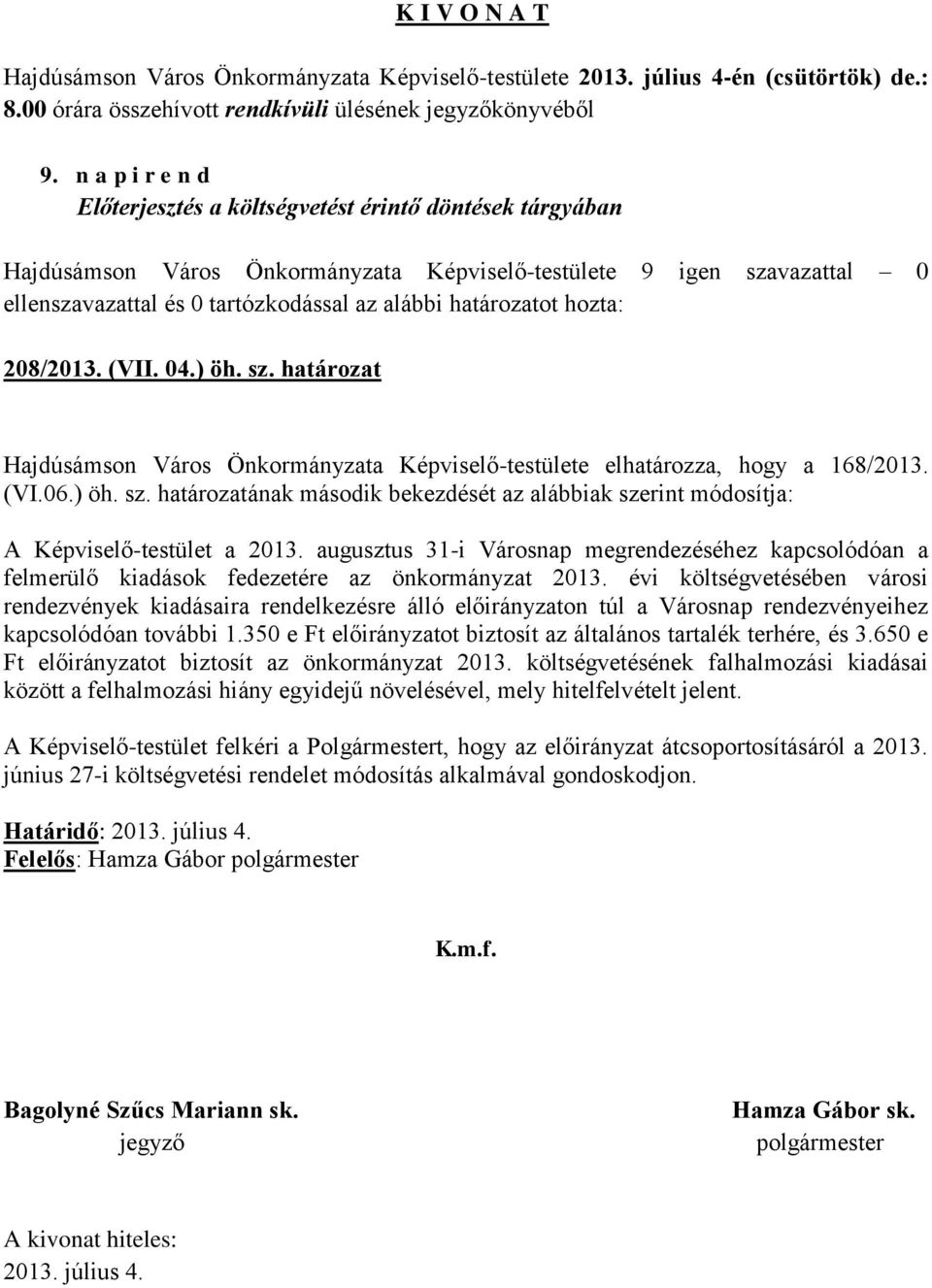 határozatának második bekezdését az alábbiak szerint módosítja: A Képviselő-testület a 2013. augusztus 31-i Városnap megrendezéséhez kapcsolódóan a felmerülő kiadások fedezetére az önkormányzat 2013.