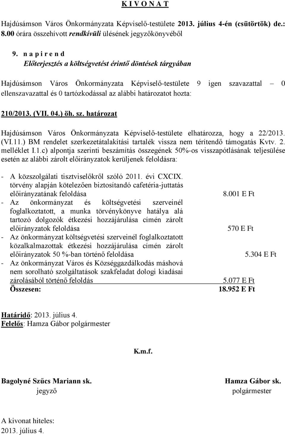 . (VI.11.) BM rendelet szerkezetátalakítási tartalék vissza nem térítendő támogatás Kvtv. 2. melléklet I.1.c) alpontja szerinti beszámítás összegének 50%-os visszapótlásának teljesülése esetén az alábbi zárolt előirányzatok kerüljenek feloldásra: - A közszolgálati tisztviselőkről szóló 2011.