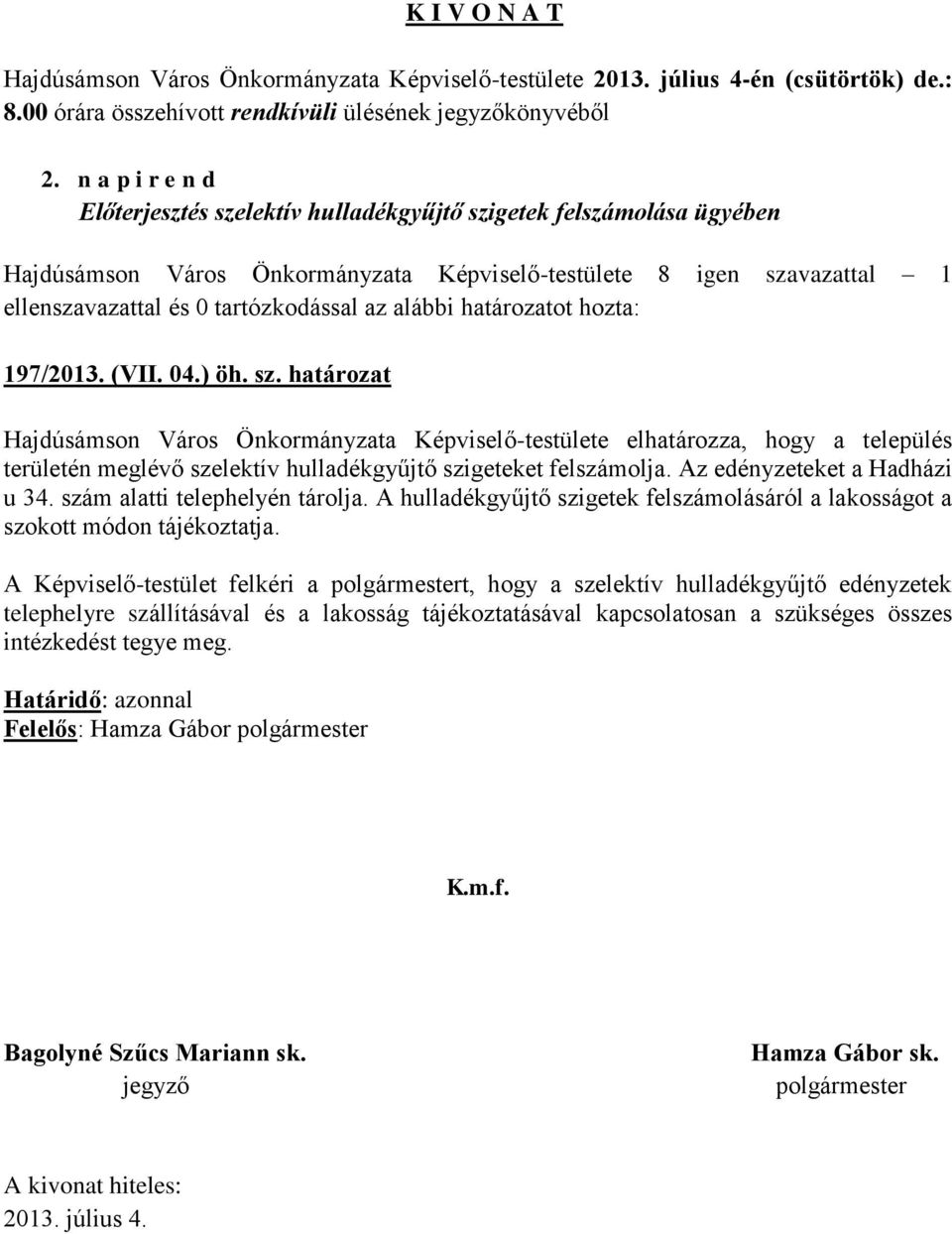 Az edényzeteket a Hadházi u 34. szám alatti telephelyén tárolja. A hulladékgyűjtő szigetek felszámolásáról a lakosságot a szokott módon tájékoztatja.