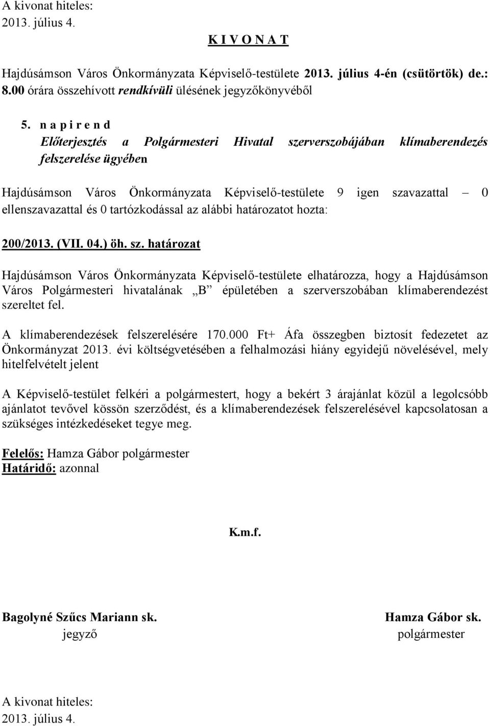 A klímaberendezések felszerelésére 170.000 Ft+ Áfa összegben biztosít fedezetet az Önkormányzat 2013.