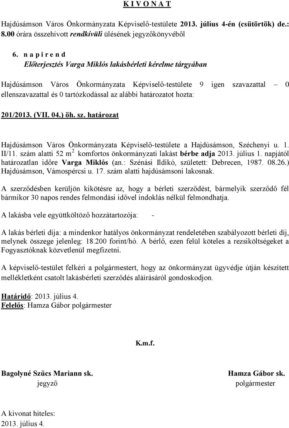 napjától határozatlan időre Varga Miklós (an.: Szénási Ildikó, született: Debrecen, 1987. 08.26.) Hajdúsámson, Vámospércsi u. 17. szám alatti hajdúsámsoni lakosnak.