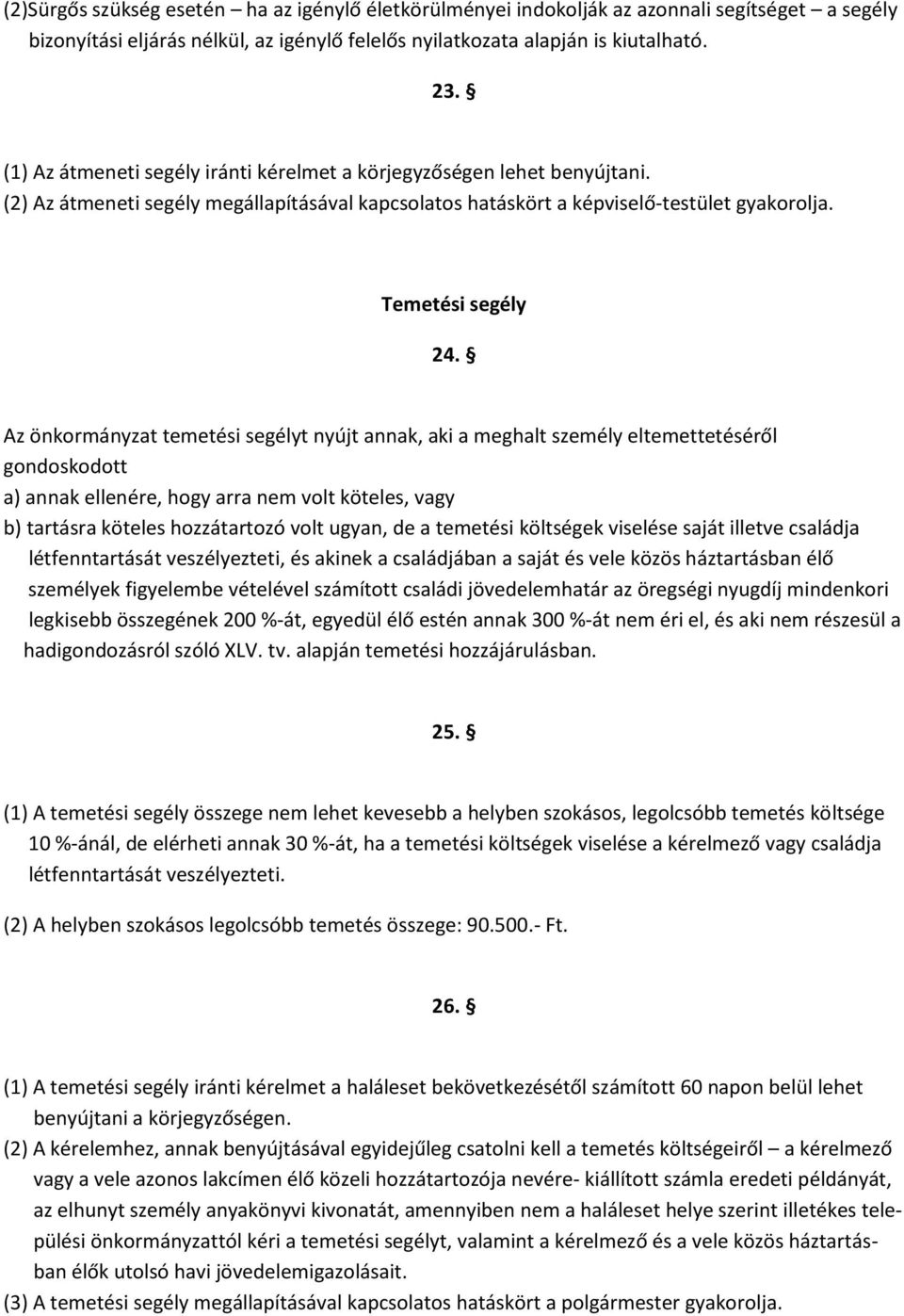 Az önkormányzat temetési segélyt nyújt annak, aki a meghalt személy eltemettetéséről gondoskodott a) annak ellenére, hogy arra nem volt köteles, vagy b) tartásra köteles hozzátartozó volt ugyan, de a