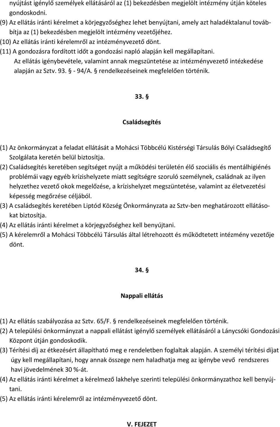 (10) Az ellátás iránti kérelemről az intézményvezető dönt. (11) A gondozásra fordított időt a gondozási napló alapján kell megállapítani.