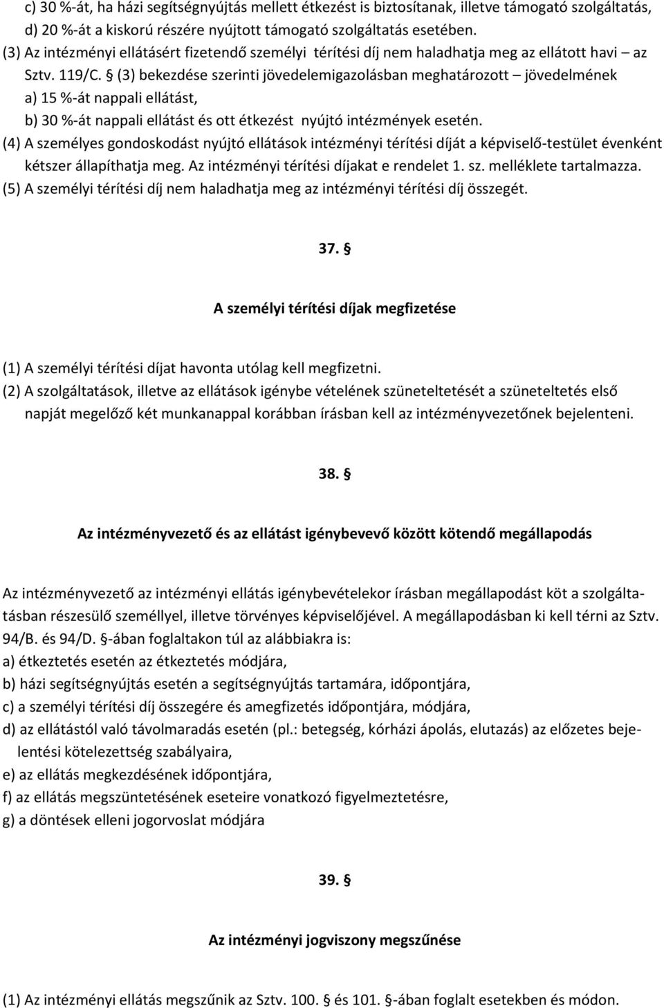 (3) bekezdése szerinti jövedelemigazolásban meghatározott jövedelmének a) 15 %-át nappali ellátást, b) 30 %-át nappali ellátást és ott étkezést nyújtó intézmények esetén.