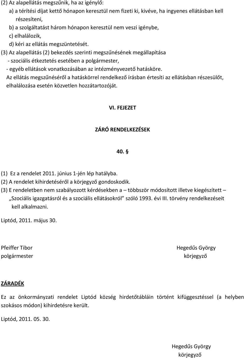 (3) Az alapellátás (2) bekezdés szerinti megszűnésének megállapítása - szociális étkeztetés esetében a polgármester, - egyéb ellátások vonatkozásában az intézményvezető hatásköre.