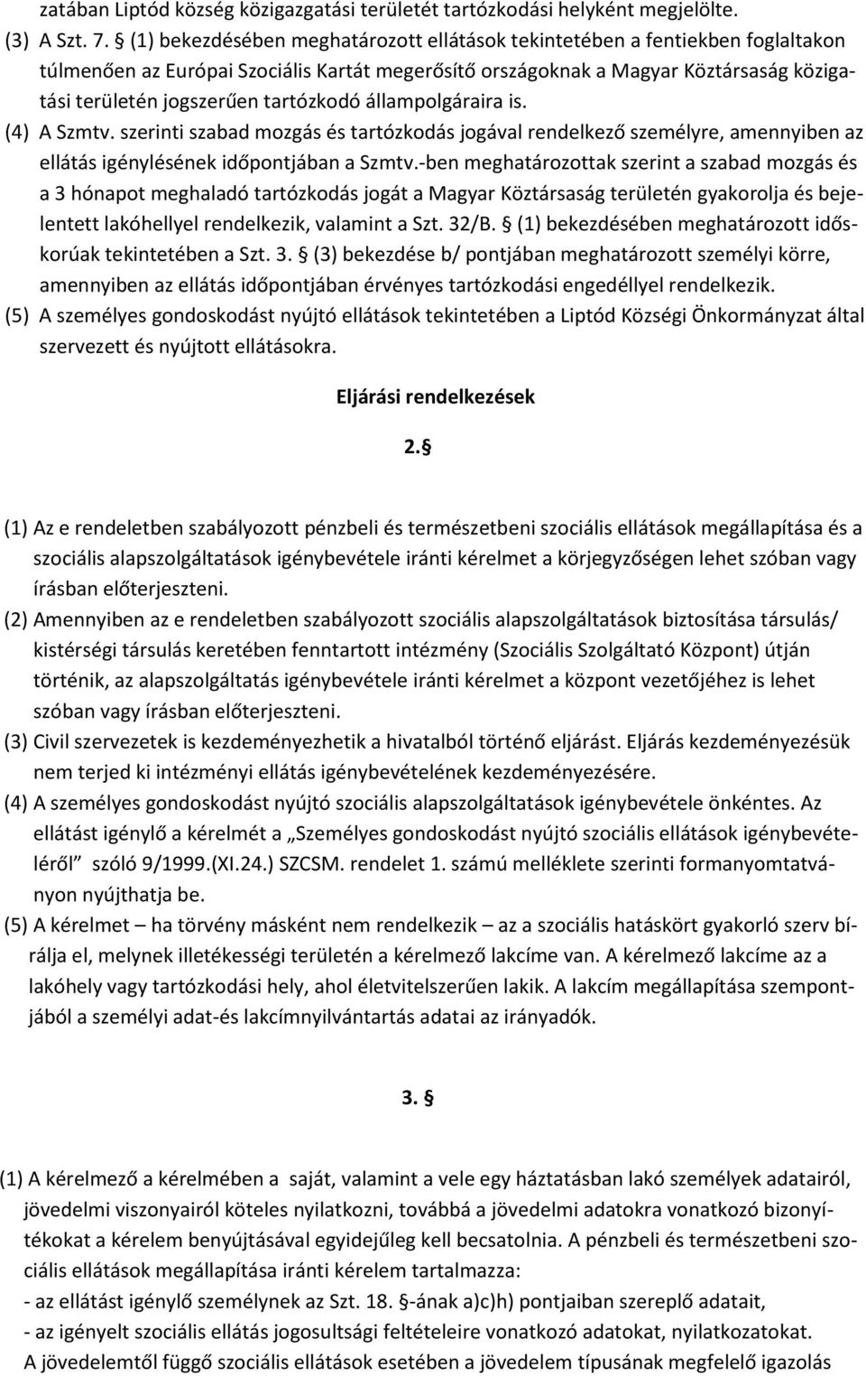 tartózkodó állampolgáraira is. (4) A Szmtv. szerinti szabad mozgás és tartózkodás jogával rendelkező személyre, amennyiben az ellátás igénylésének időpontjában a Szmtv.