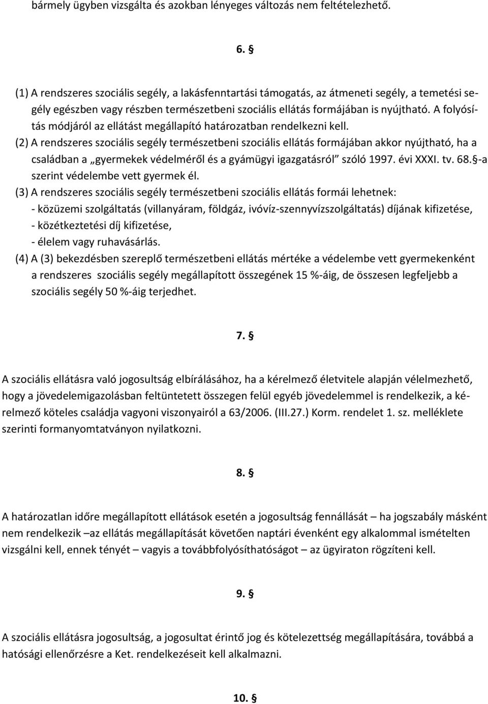 A folyósítás módjáról az ellátást megállapító határozatban rendelkezni kell.