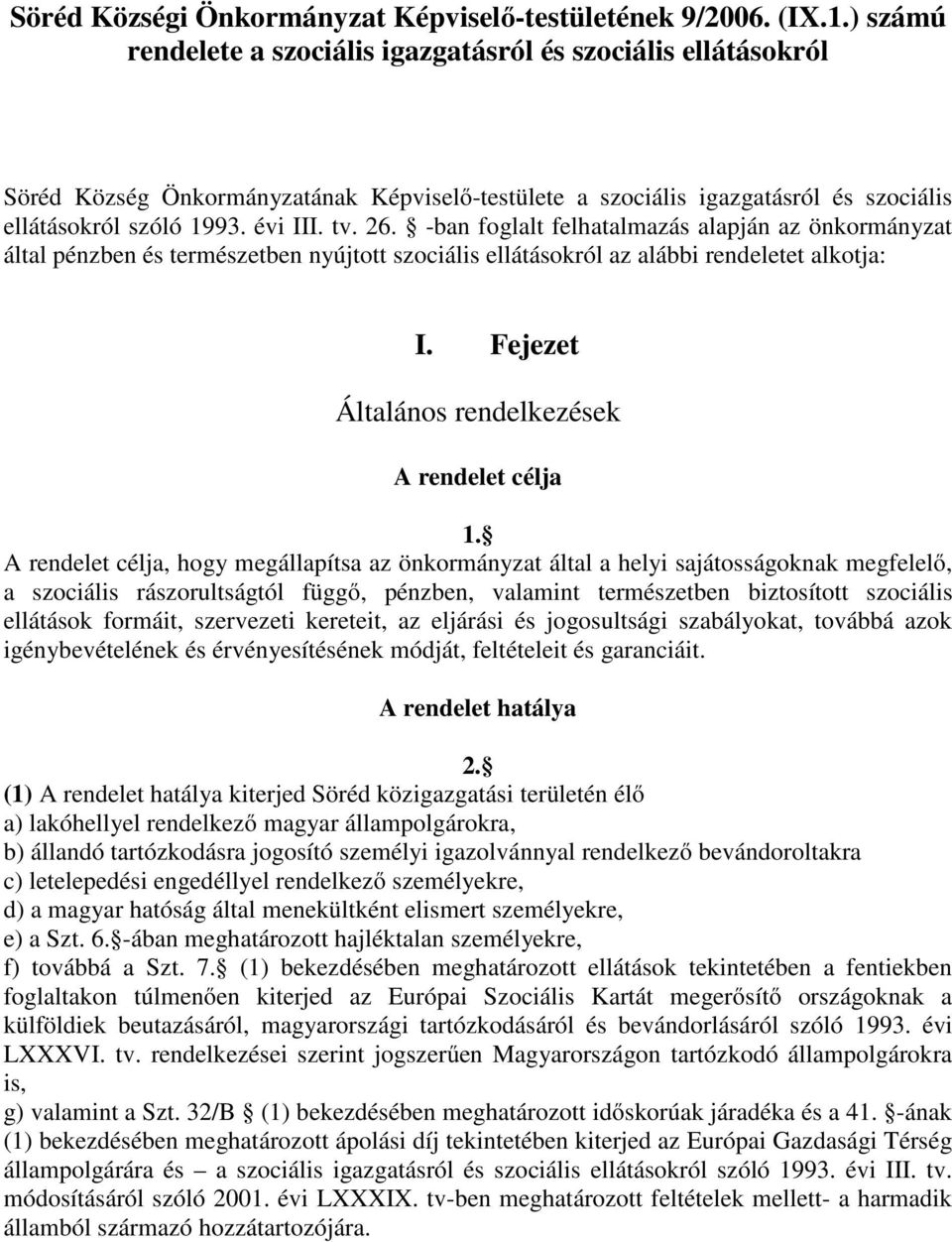 -ban foglalt felhatalmazás alapján az önkormányzat által pénzben és természetben nyújtott szociális ellátásokról az alábbi rendeletet alkotja: I. Fejezet Általános rendelkezések A rendelet célja 1.