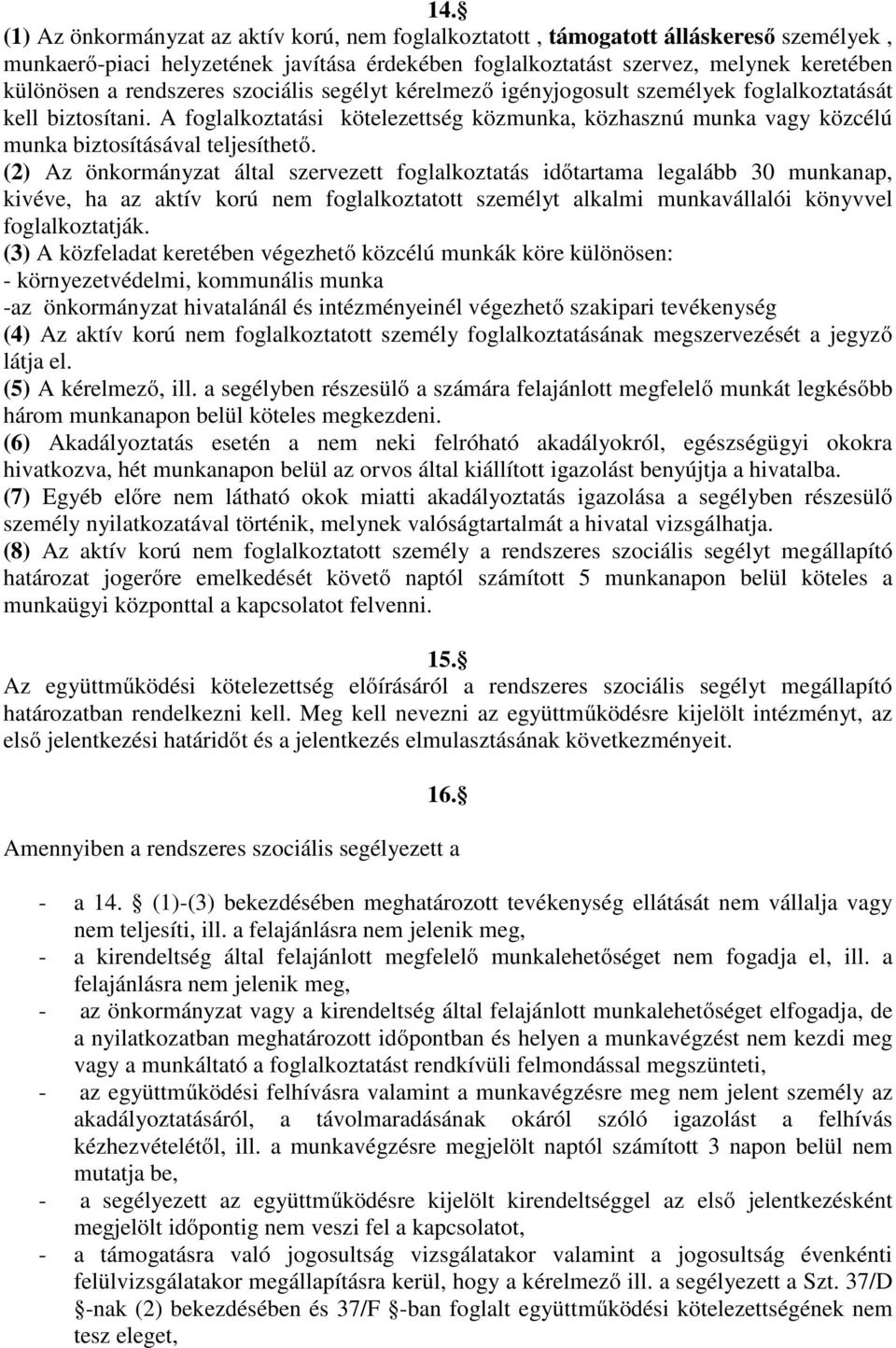 A foglalkoztatási kötelezettség közmunka, közhasznú munka vagy közcélú munka biztosításával teljesíthető.