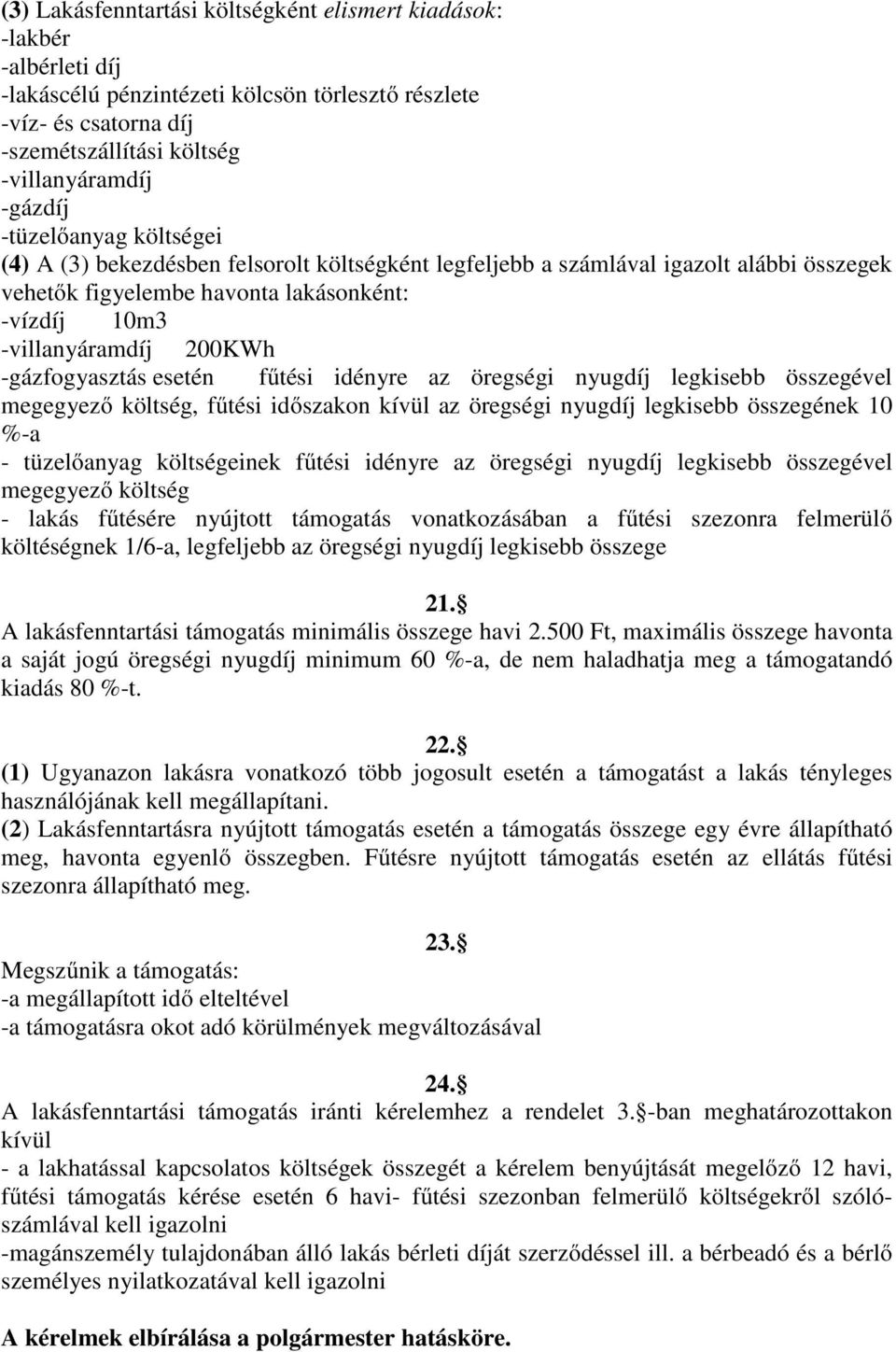 -gázfogyasztás esetén fűtési idényre az öregségi nyugdíj legkisebb összegével megegyező költség, fűtési időszakon kívül az öregségi nyugdíj legkisebb összegének 10 %-a - tüzelőanyag költségeinek