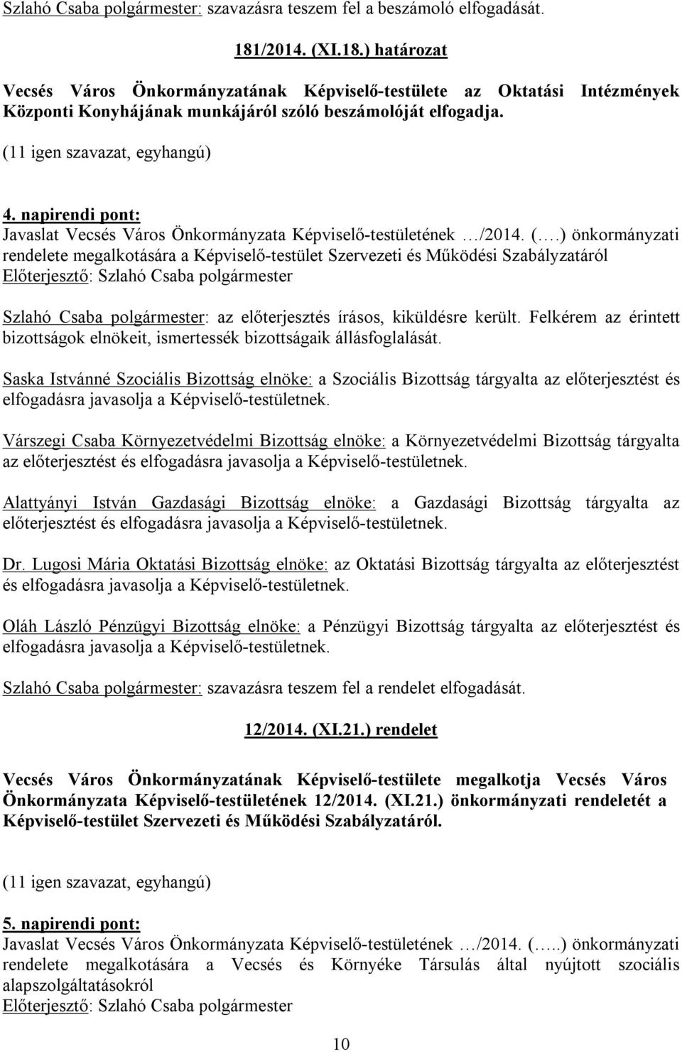 ) önkormányzati rendelete megalkotására a Képviselő-testület Szervezeti és Működési Szabályzatáról : az előterjesztés írásos, kiküldésre került.