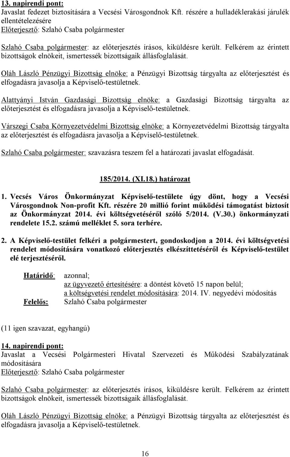 tárgyalta az előterjesztést és : szavazásra teszem fel a határozati javaslat elfogadását. 185/2014. (XI.18.) határozat 1.