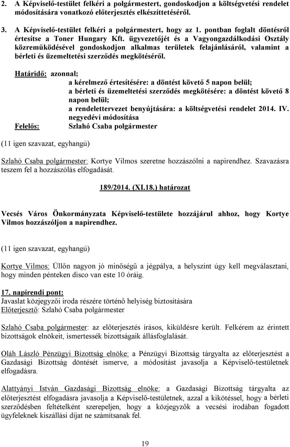 ügyvezetőjét és a Vagyongazdálkodási Osztály közreműködésével gondoskodjon alkalmas területek felajánlásáról, valamint a bérleti és üzemeltetési szerződés megkötéséről.