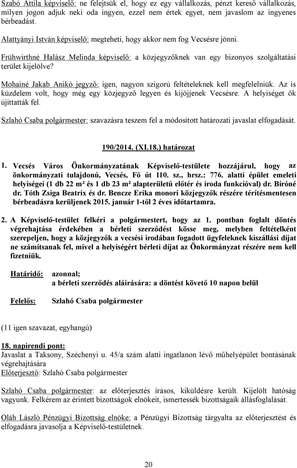 Mohainé Jakab Anikó jegyző: igen, nagyon szigorú feltételeknek kell megfelelniük. Az is küzdelem volt, hogy még egy közjegyző legyen és kijöjjenek Vecsésre. A helyiséget ők újíttatták fel.