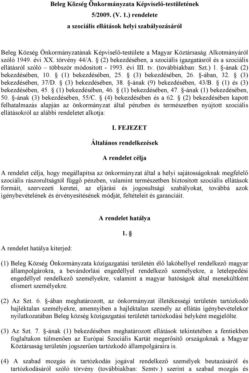 (2) bekezdésében, a szociális igazgatásról és a szociális ellátásról szóló többször módosított - 1993. évi III. tv. (továbbiakban: Szt.) 1. -ának (2) bekezdésében, 10. (1) bekezdésében, 25.