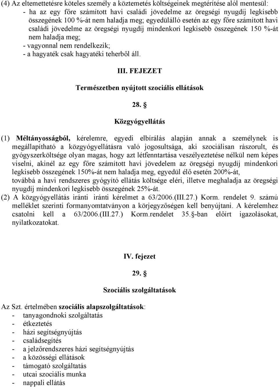 csak hagyatéki teherből áll. III. FEJEZET Természetben nyújtott szociális ellátások 28.