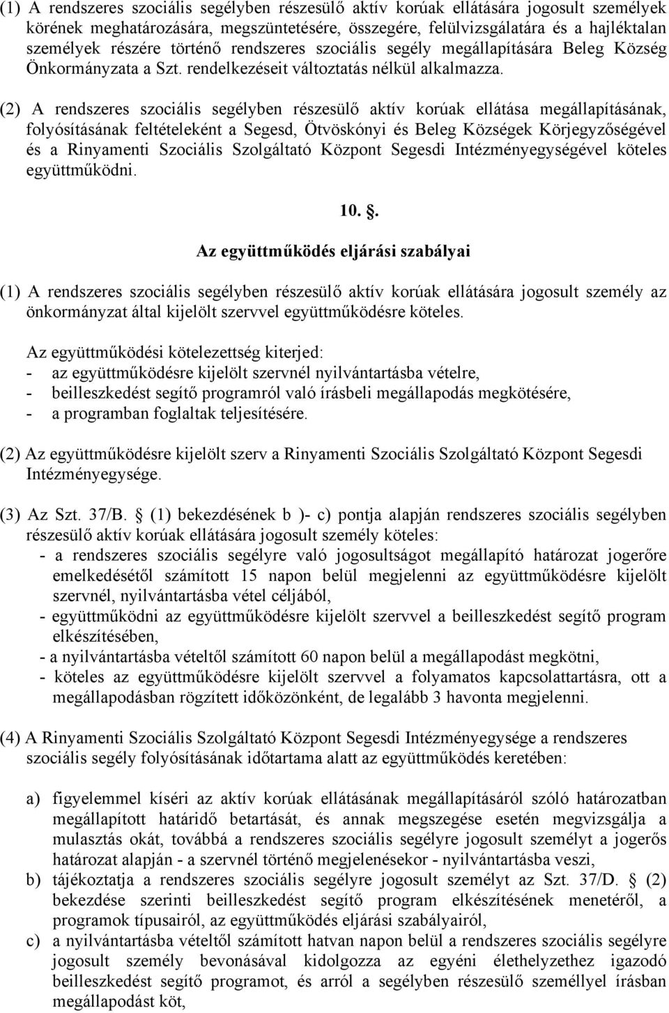 (2) A rendszeres szociális segélyben részesülő aktív korúak ellátása megállapításának, folyósításának feltételeként a Segesd, Ötvöskónyi és Beleg Községek Körjegyzőségével és a Rinyamenti Szociális