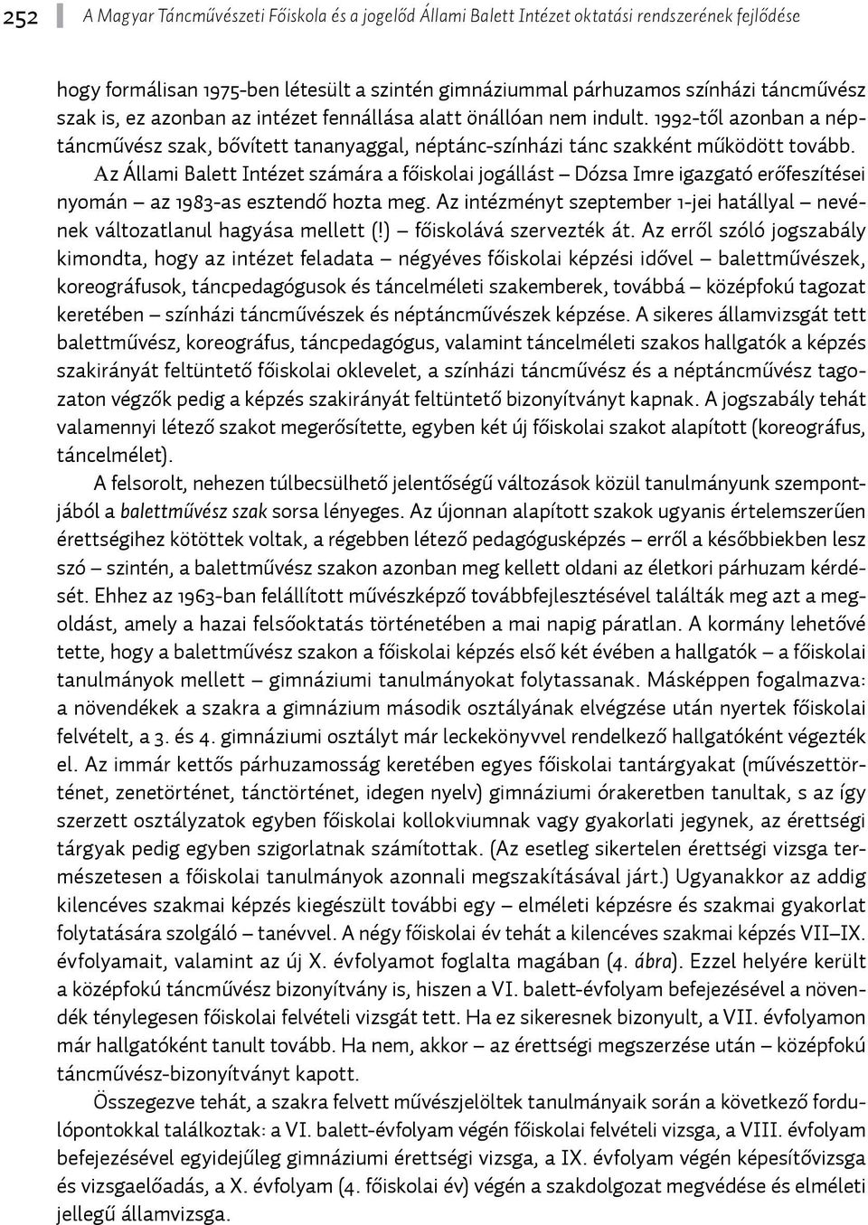 Az Állami Balett Intézet számára a főiskolai jogállást Dózsa Imre igazgató erőfeszítései nyomán az 1983-as esztendő hozta meg.