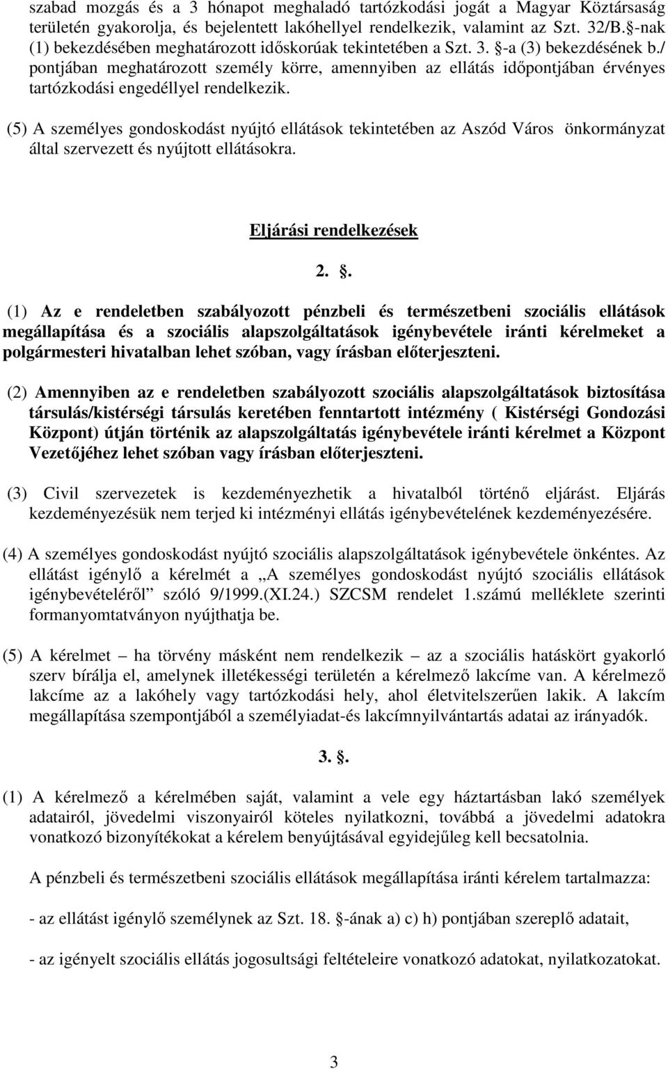 / pontjában meghatározott személy körre, amennyiben az ellátás idıpontjában érvényes tartózkodási engedéllyel rendelkezik.