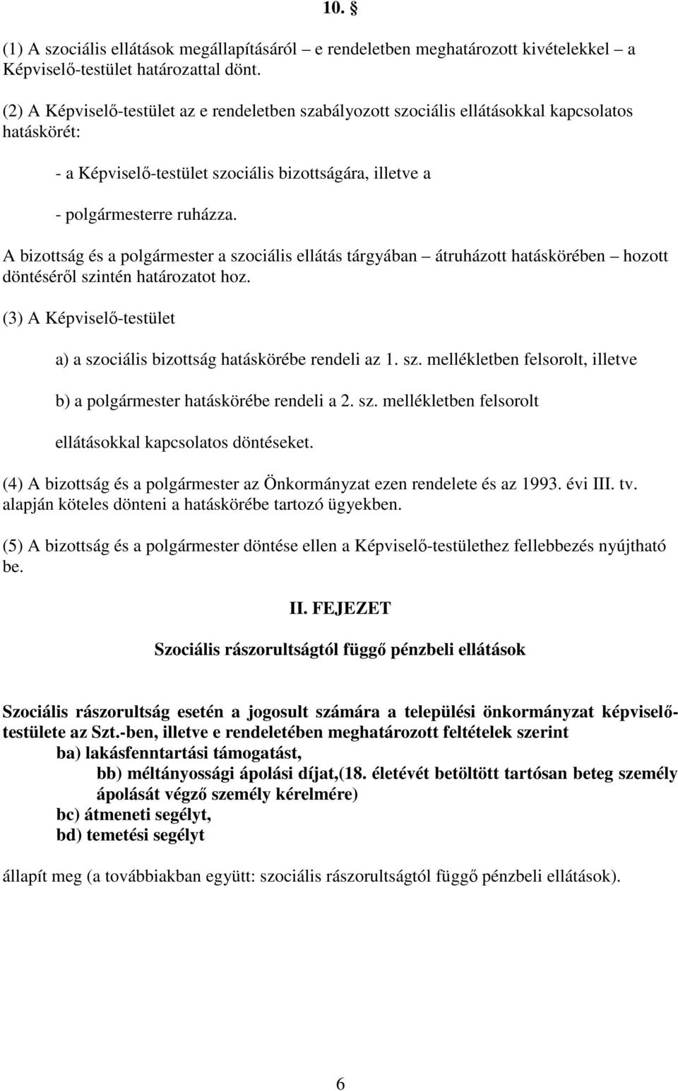 A bizottság és a polgármester a szociális ellátás tárgyában átruházott hatáskörében hozott döntésérıl szintén határozatot hoz.