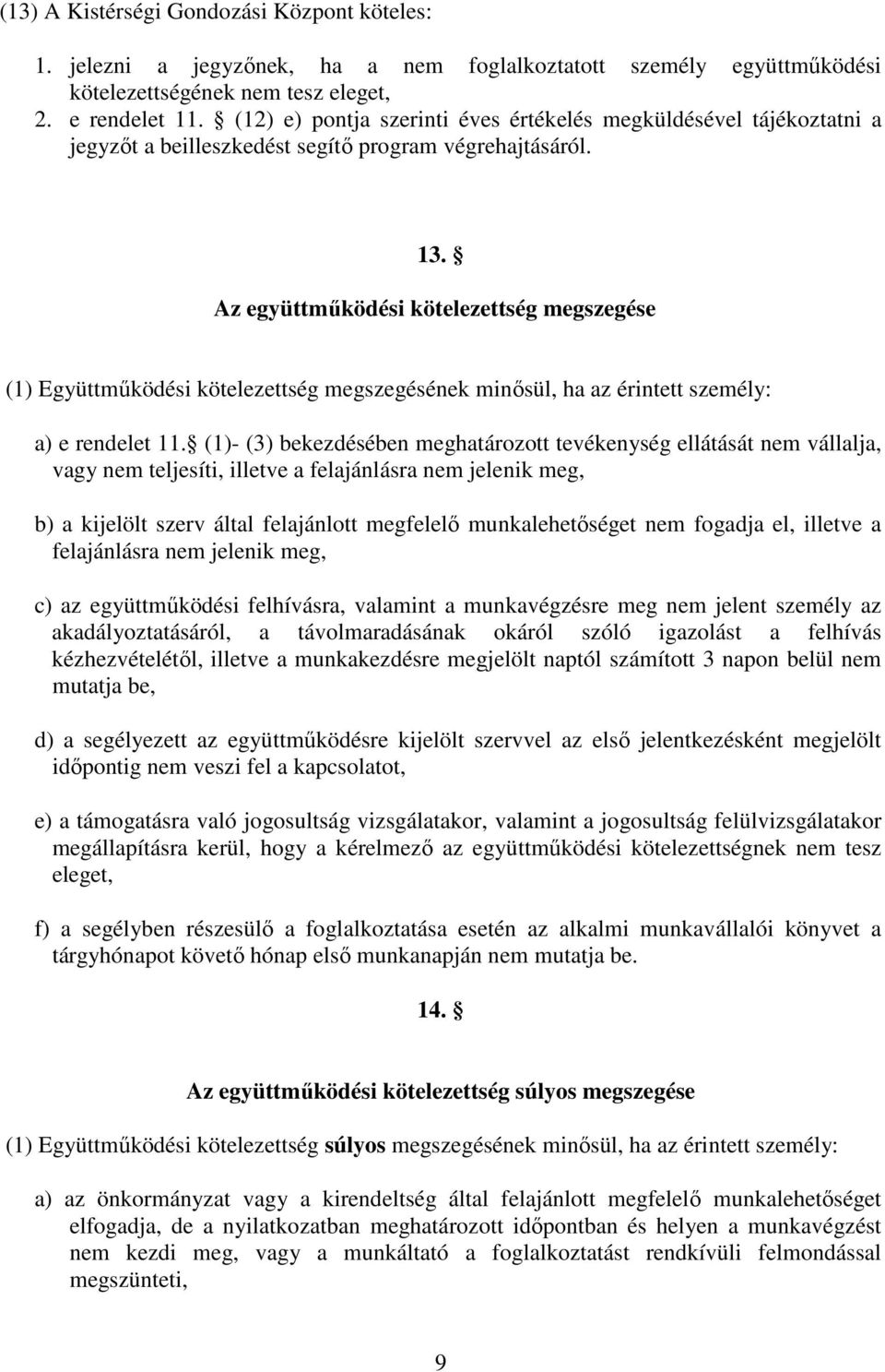 Az együttmőködési kötelezettség megszegése (1) Együttmőködési kötelezettség megszegésének minısül, ha az érintett személy: a) e rendelet 11.