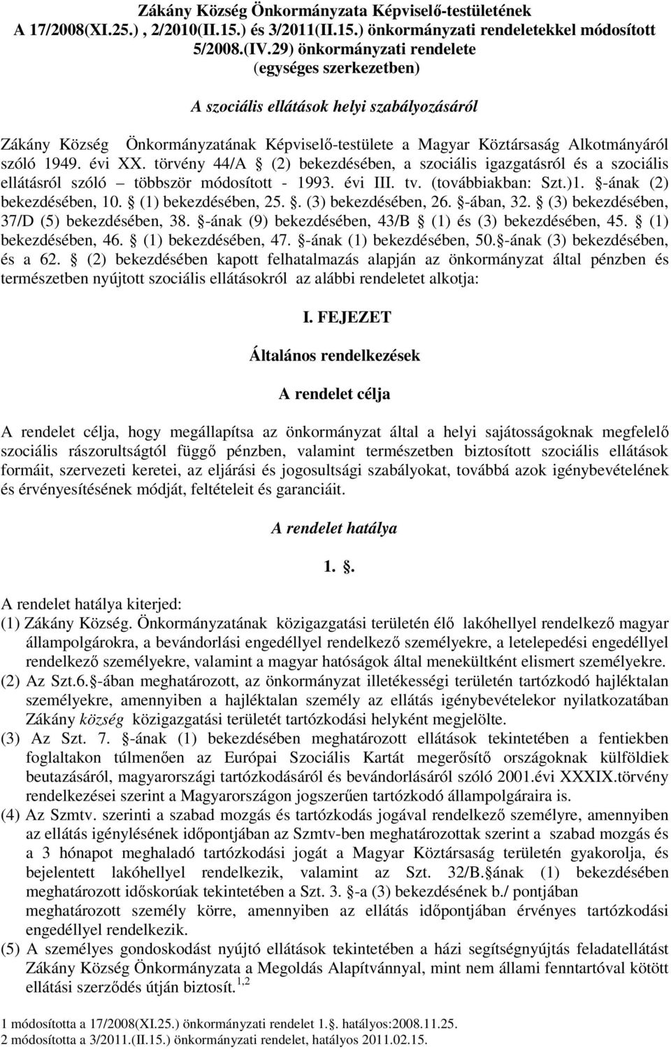 évi XX. törvény 44/A (2) bekezdésében, a szociális igazgatásról és a szociális ellátásról szóló többször módosított - 1993. évi III. tv. (továbbiakban: Szt.)1. -ának (2) bekezdésében, 10.