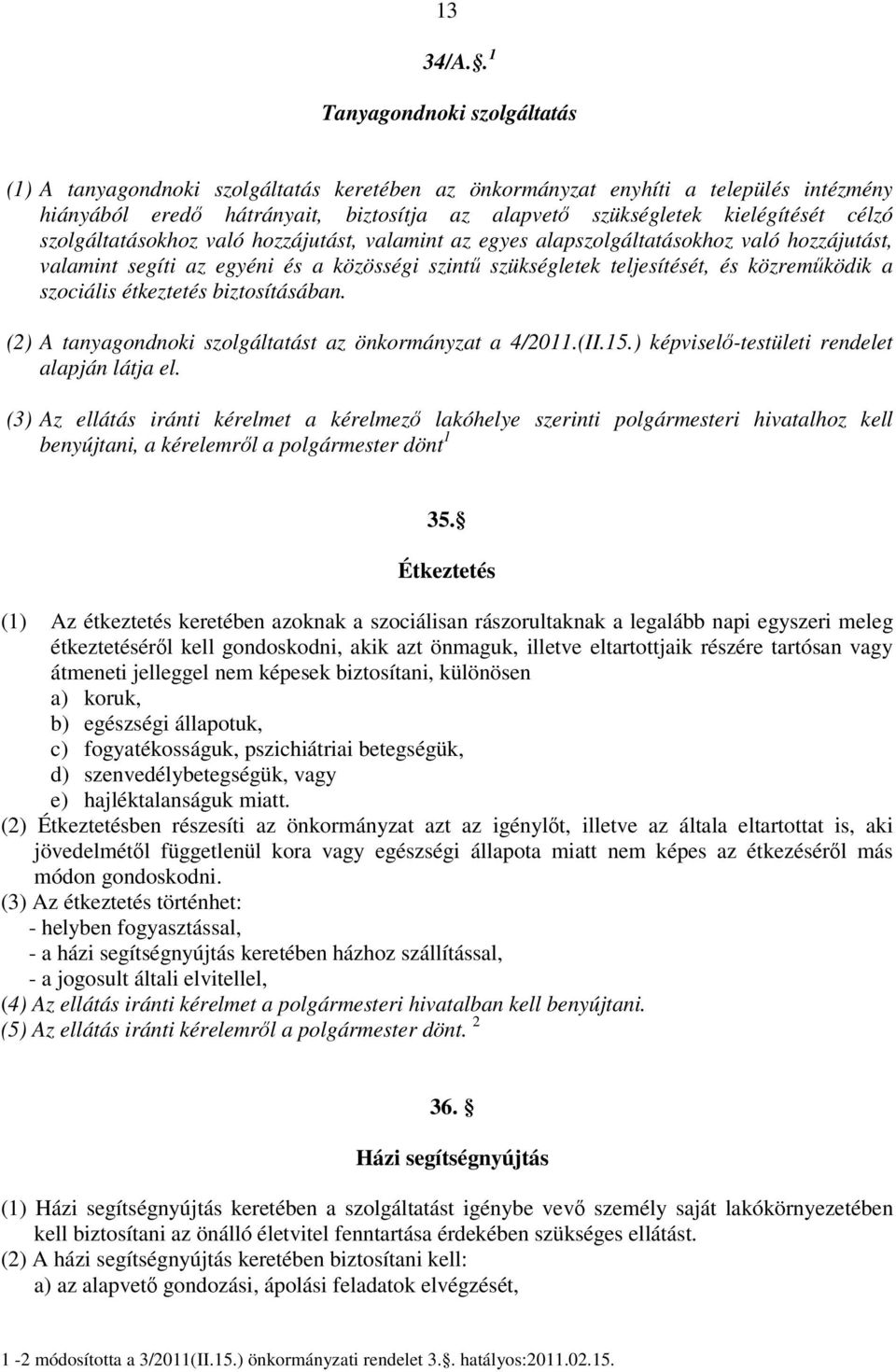 célzó szolgáltatásokhoz való hozzájutást, valamint az egyes alapszolgáltatásokhoz való hozzájutást, valamint segíti az egyéni és a közösségi szintű szükségletek teljesítését, és közreműködik a