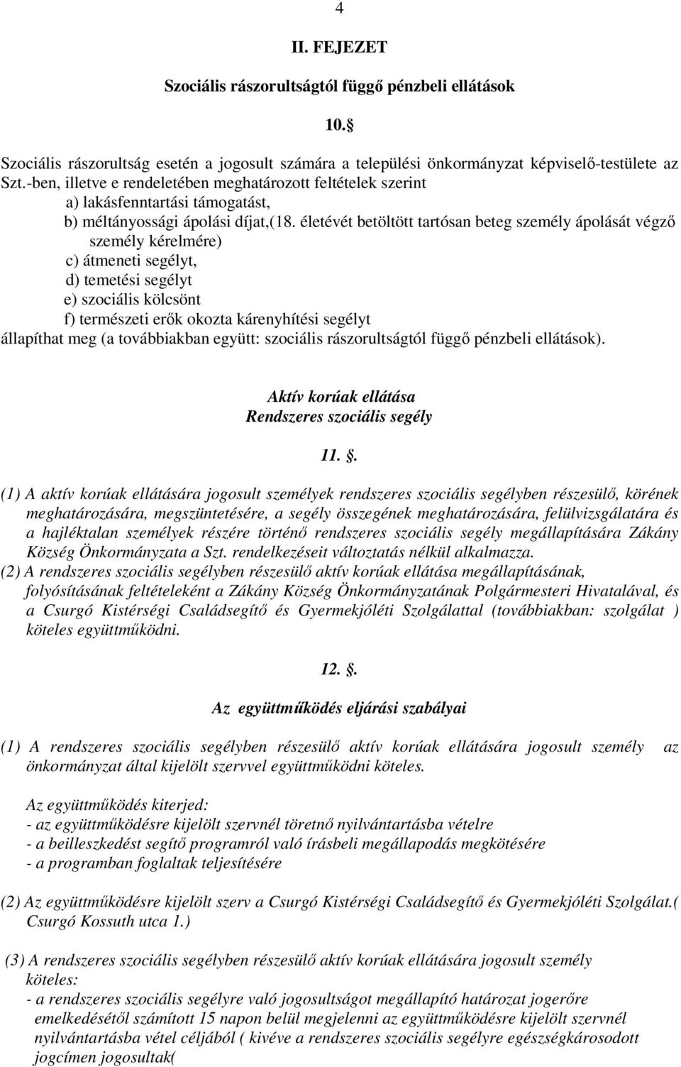 életévét betöltött tartósan beteg személy ápolását végző személy kérelmére) c) átmeneti segélyt, d) temetési segélyt e) szociális kölcsönt f) természeti erők okozta kárenyhítési segélyt állapíthat