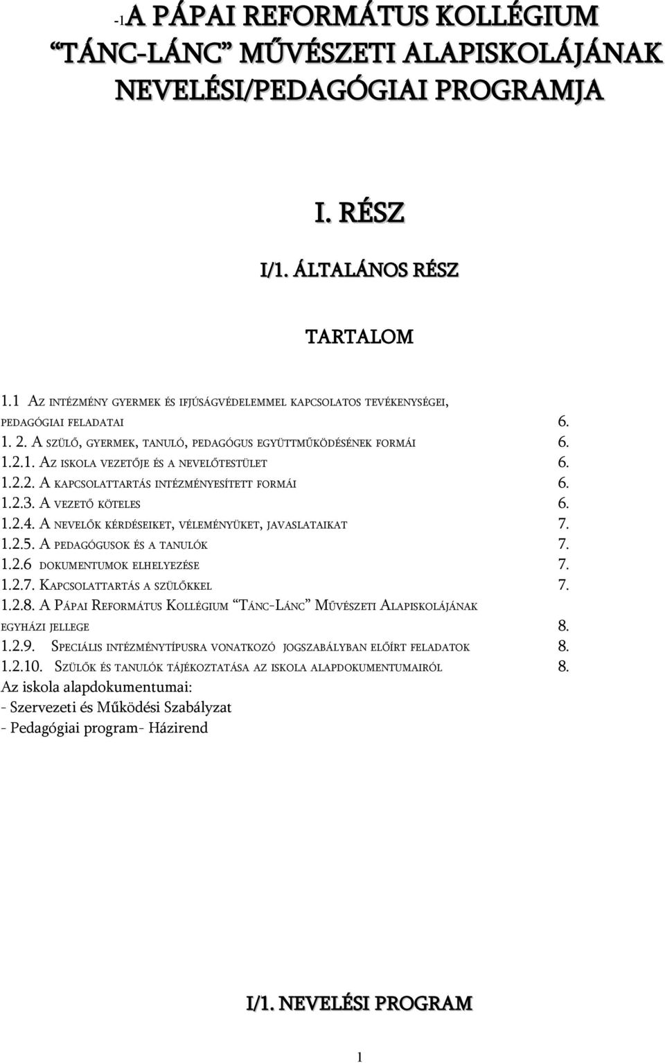 1.2.2. A KAPCSOLATTARTÁS INTÉZMÉNYESÍTETT FORMÁI 6. 1.2.3. A VEZETŐ KÖTELES 6. 1.2.4. A NEVELŐK KÉRDÉSEIKET, VÉLEMÉNYÜKET, JAVASLATAIKAT 7. 1.2.5. A PEDAGÓGUSOK ÉS A TANULÓK 7. 1.2.6 DOKUMENTUMOK ELHELYEZÉSE 7.