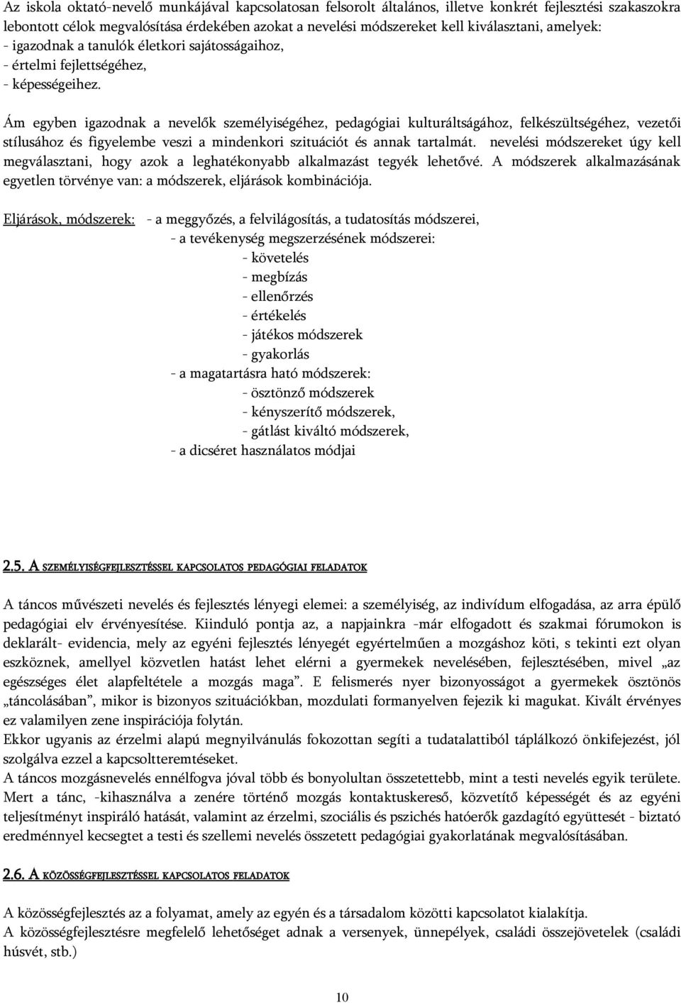 Ám egyben igazodnak a nevelők személyiségéhez, pedagógiai kulturáltságához, felkészültségéhez, vezetői stílusához és figyelembe veszi a mindenkori szituációt és annak tartalmát.