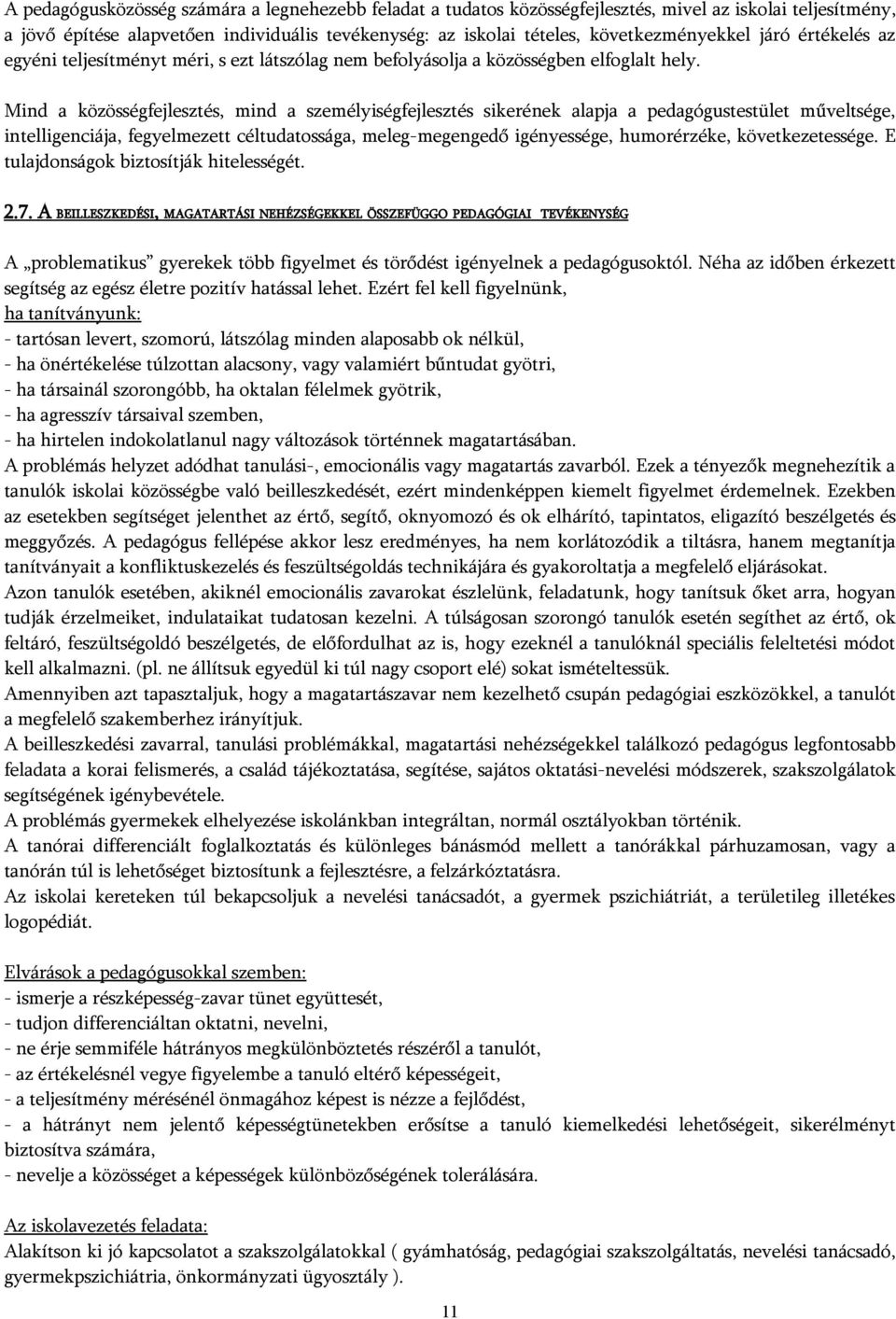 Mind a közösségfejlesztés, mind a személyiségfejlesztés sikerének alapja a pedagógustestület műveltsége, intelligenciája, fegyelmezett céltudatossága, meleg-megengedő igényessége, humorérzéke,
