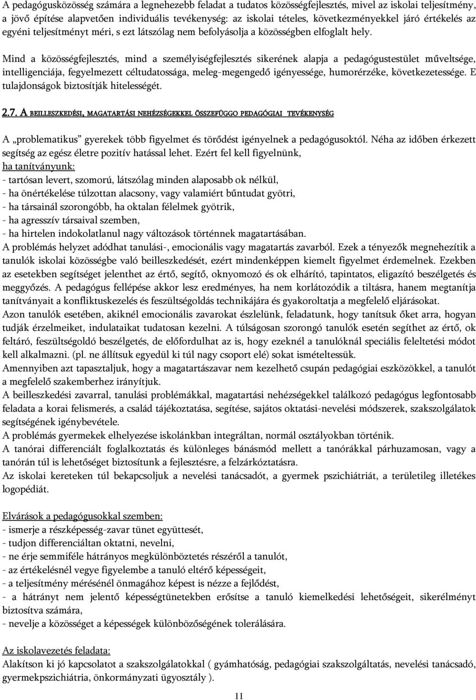 Mind a közösségfejlesztés, mind a személyiségfejlesztés sikerének alapja a pedagógustestület műveltsége, intelligenciája, fegyelmezett céltudatossága, meleg-megengedő igényessége, humorérzéke,