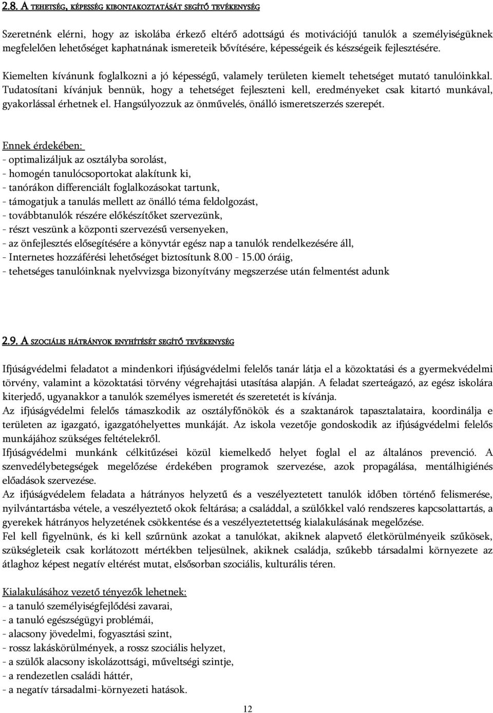 Tudatosítani kívánjuk bennük, hogy a tehetséget fejleszteni kell, eredményeket csak kitartó munkával, gyakorlással érhetnek el. Hangsúlyozzuk az önművelés, önálló ismeretszerzés szerepét.